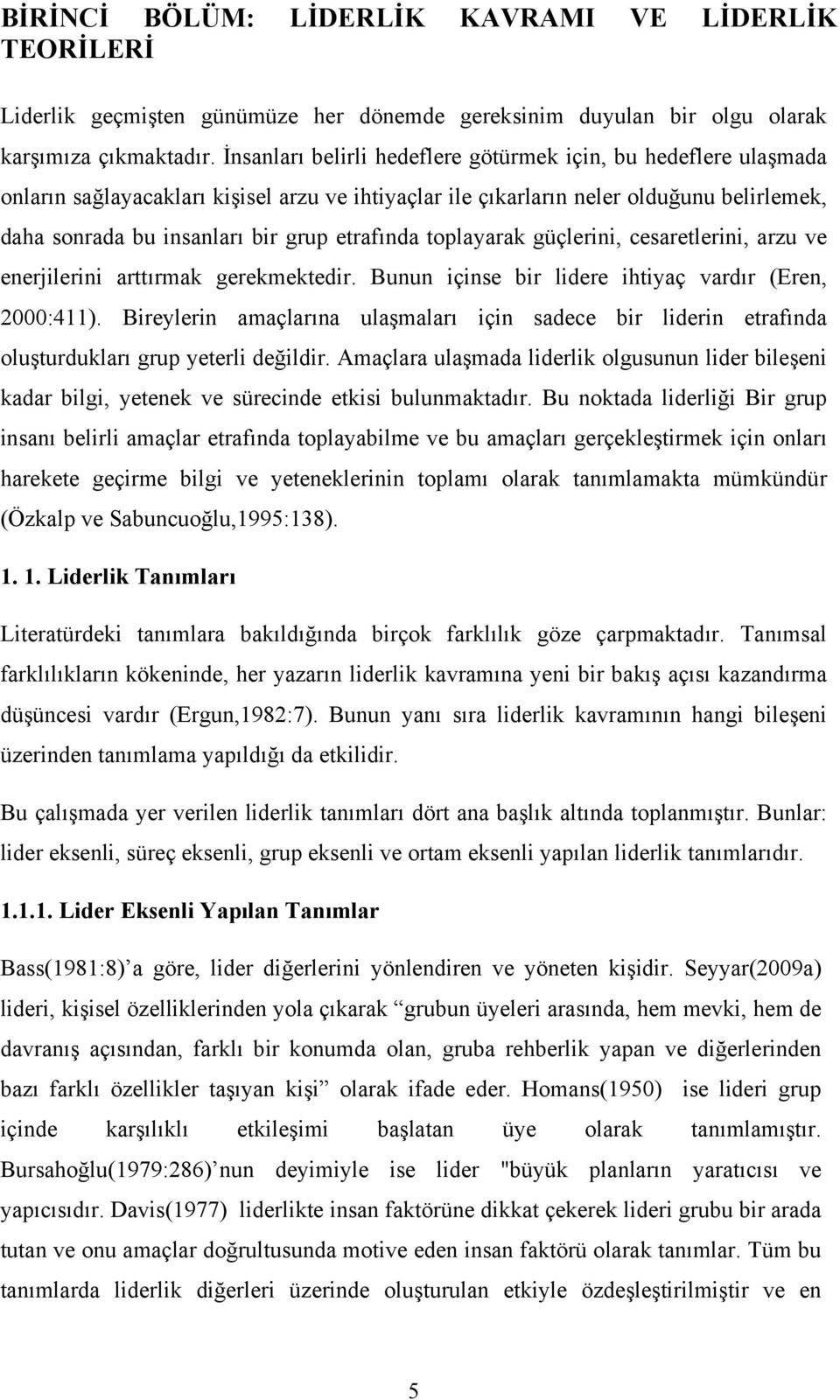 etrafında toplayarak güçlerini, cesaretlerini, arzu ve enerjilerini arttırmak gerekmektedir. Bunun içinse bir lidere ihtiyaç vardır (Eren, 2000:411).