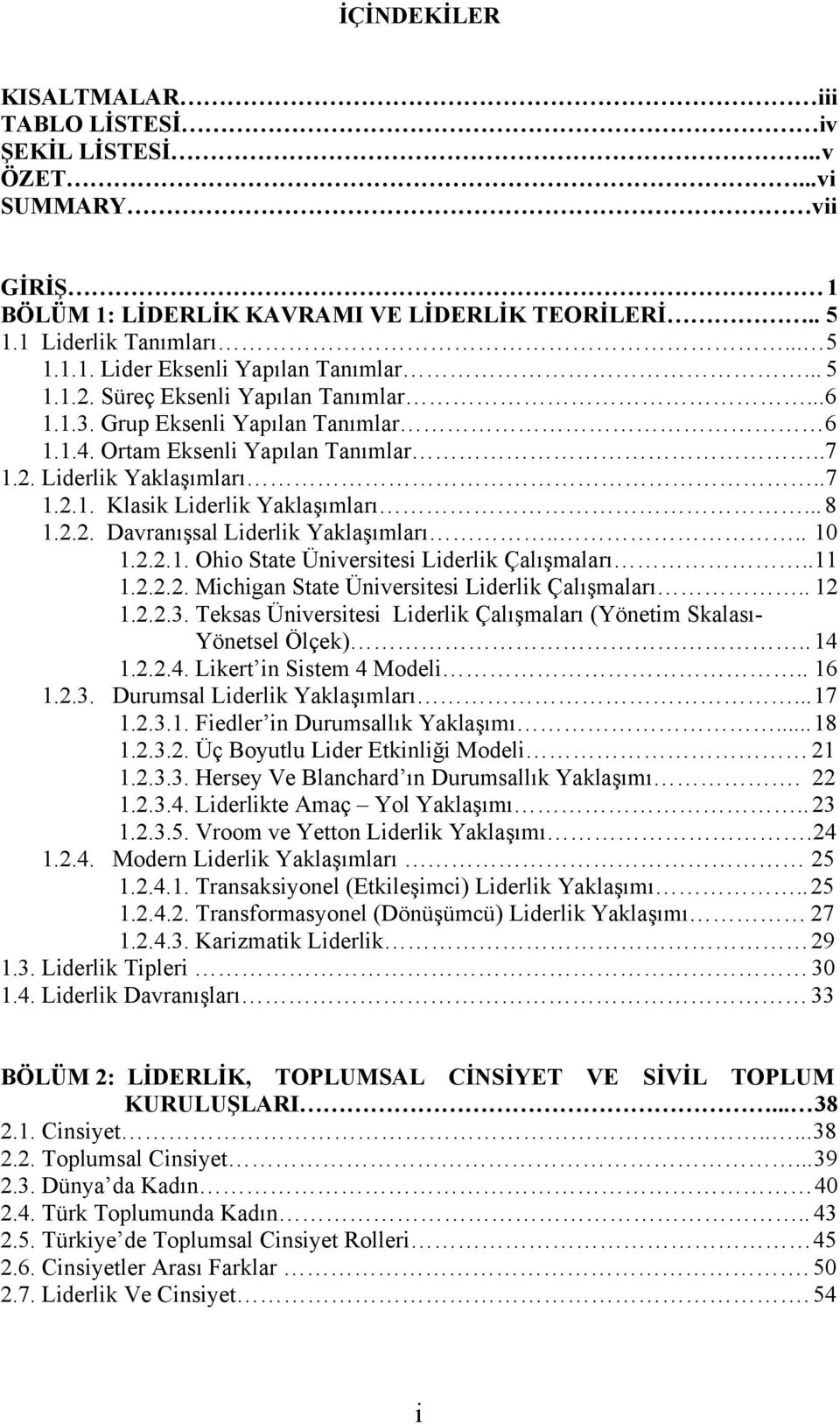 2.2. Davranışsal Liderlik Yaklaşımları.... 10 1.2.2.1. Ohio State Üniversitesi Liderlik Çalışmaları..11 1.2.2.2. Michigan State Üniversitesi Liderlik Çalışmaları.. 12 1.2.2.3.