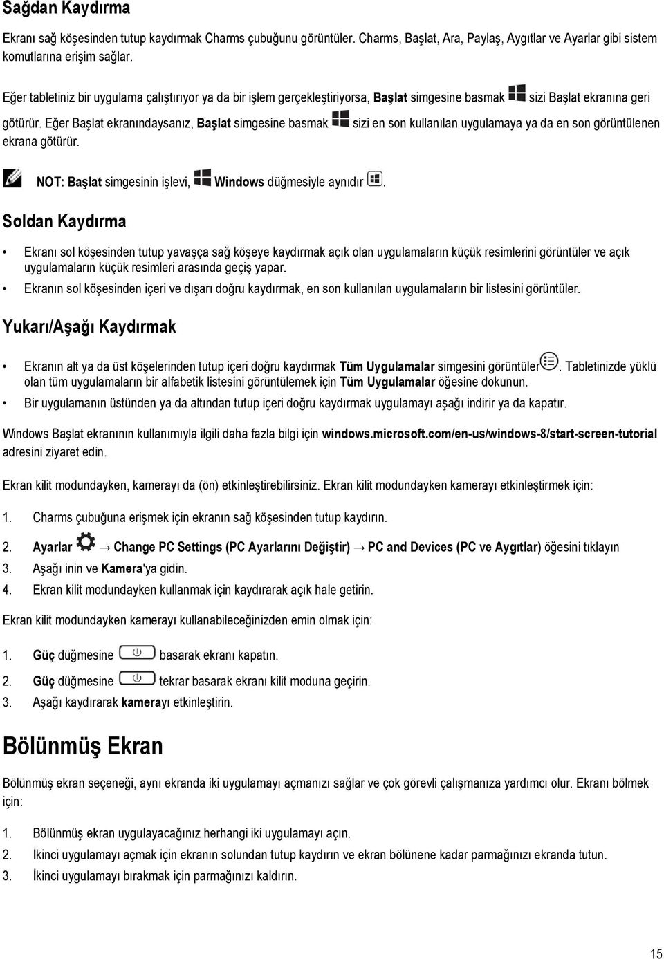 Eğer Başlat ekranındaysanız, Başlat simgesine basmak sizi en son kullanılan uygulamaya ya da en son görüntülenen ekrana götürür. NOT: Başlat simgesinin işlevi, Windows düğmesiyle aynıdır.