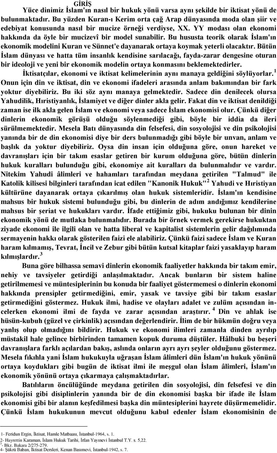 Bu hususta teorik olarak İslam'ın ekonomik modelini Kuran ve Sünnet'e dayanarak ortaya koymak yeterli olacaktır.