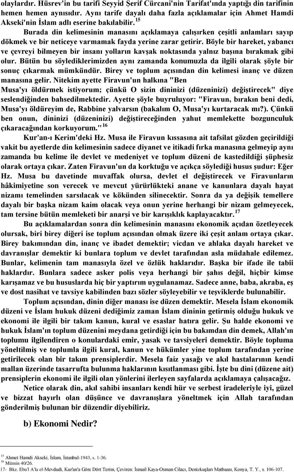 15 Burada din kelimesinin manasını açıklamaya çalışırken çeşitli anlamları sayıp dökmek ve bir neticeye varmamak fayda yerine zarar getirir.