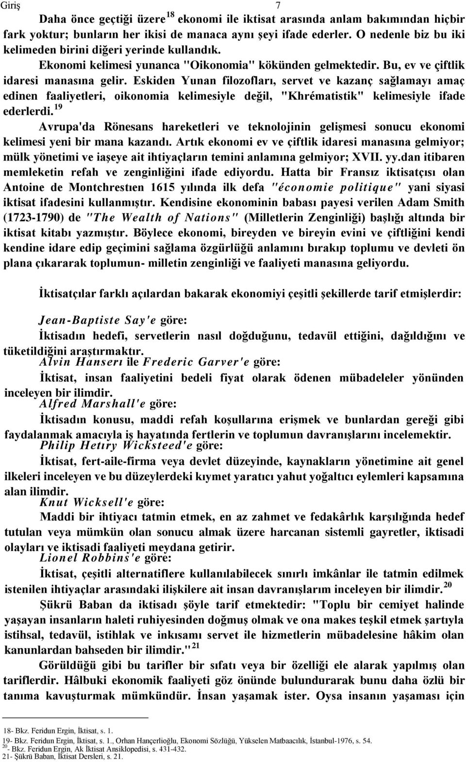 Eskiden Yunan filozofları, servet ve kazanç sağlamayı amaç edinen faaliyetleri, oikonomia kelimesiyle değil, "Khrématistik" kelimesiyle ifade ederlerdi.