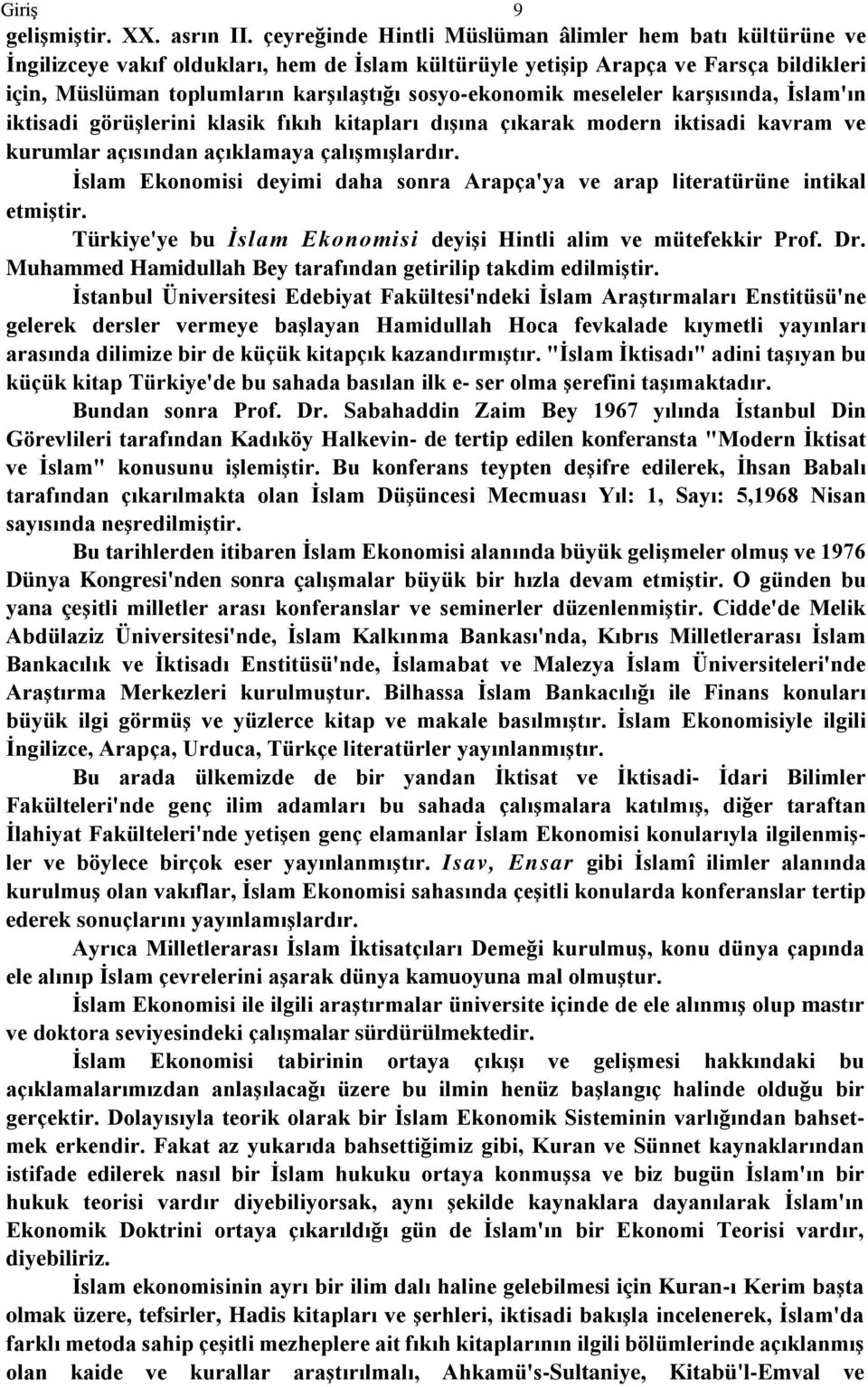 sosyo-ekonomik meseleler karşısında, İslam'ın iktisadi görüşlerini klasik fıkıh kitapları dışına çıkarak modern iktisadi kavram ve kurumlar açısından açıklamaya çalışmışlardır.