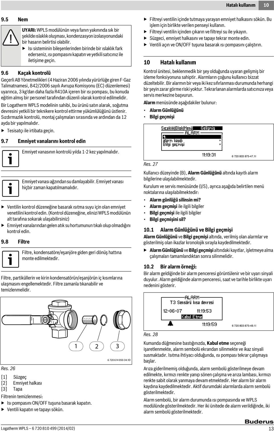 6 Kaçak kontrolü Geçerli AB Yönetmelikleri (4 Haziran 2006 yılında yürürlüğe giren F-Gaz Talimatnamesi, 842/2006 sayılı Avrupa Komisyonu (EC) düzenlemesi) uyarınca, 3 kg'dan daha fazla R410A içeren