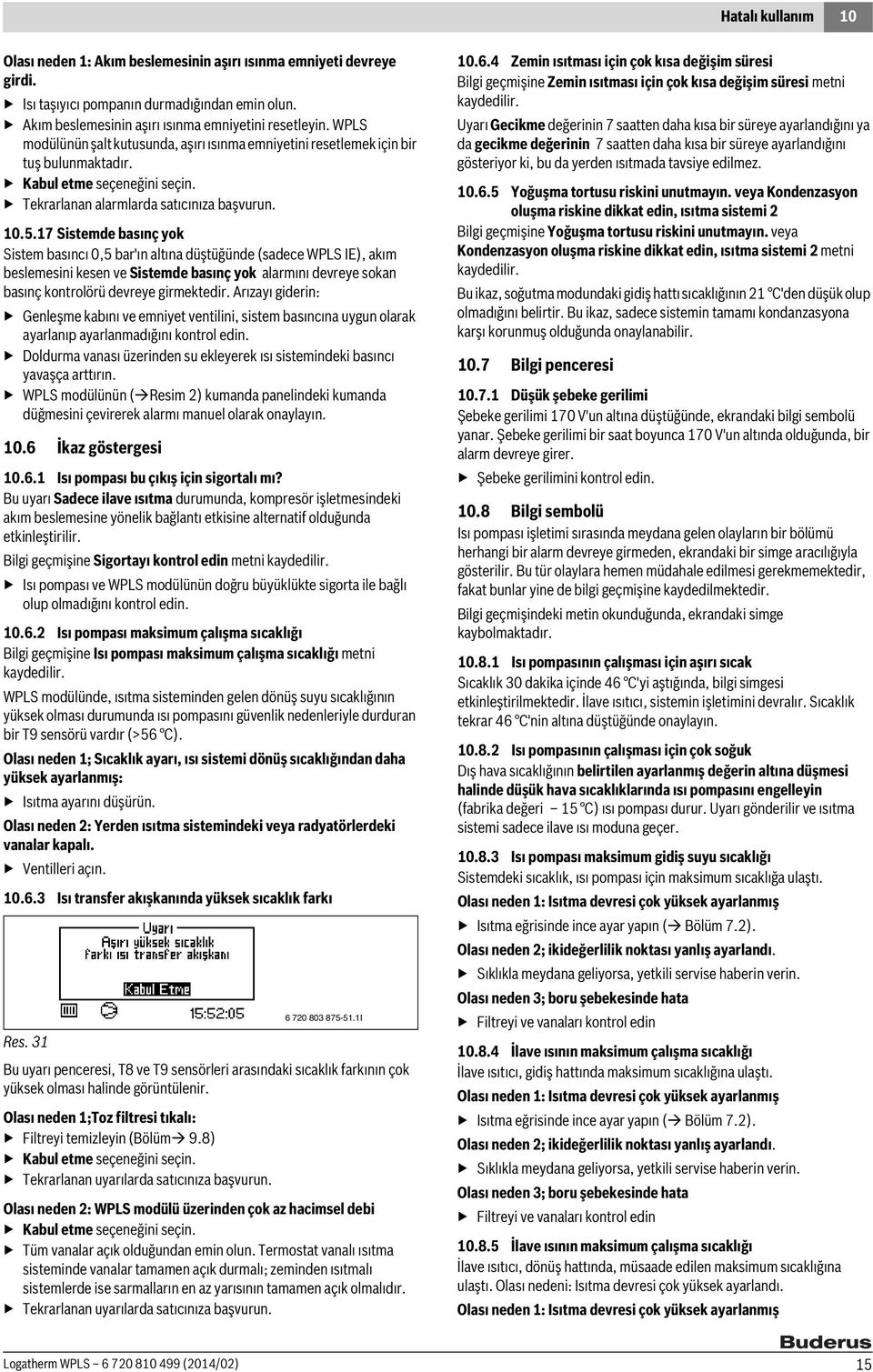 17 Sistemde basınç yok Sistem basıncı 0,5 bar'ın altına düştüğünde (sadece WPLS IE), akım beslemesini kesen ve Sistemde basınç yok alarmını devreye sokan basınç kontrolörü devreye girmektedir.