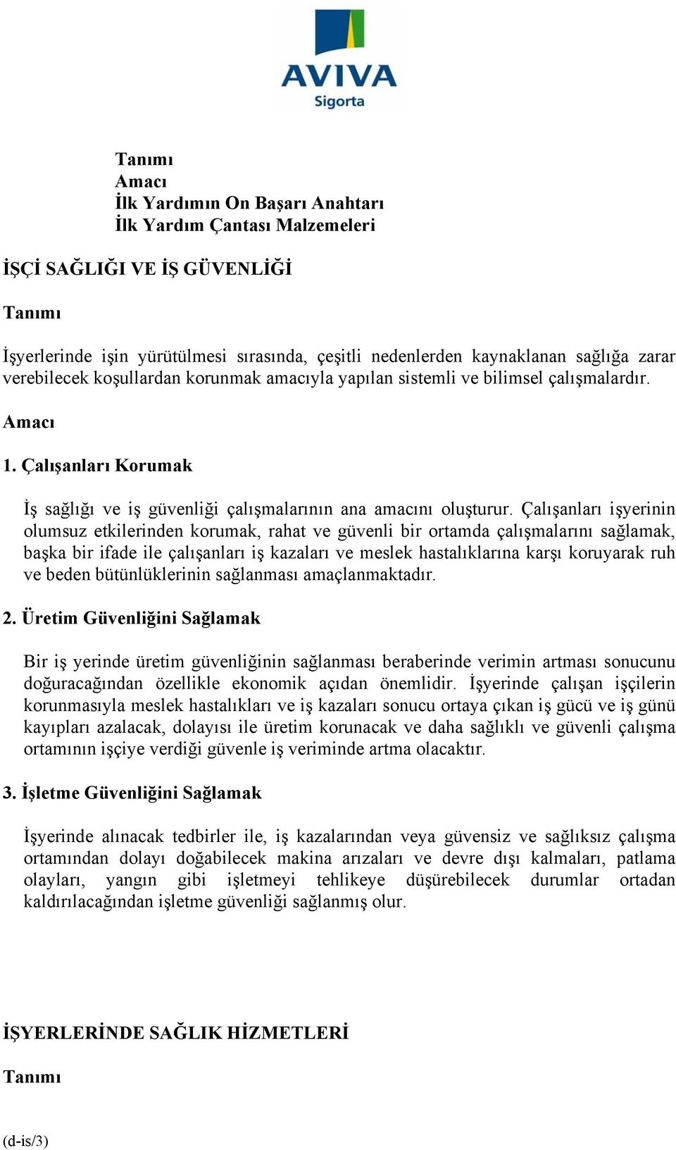 Çalışanları işyerinin olumsuz etkilerinden korumak, rahat ve güvenli bir ortamda çalışmalarını sağlamak, başka bir ifade ile çalışanları iş kazaları ve meslek hastalıklarına karşı koruyarak ruh ve