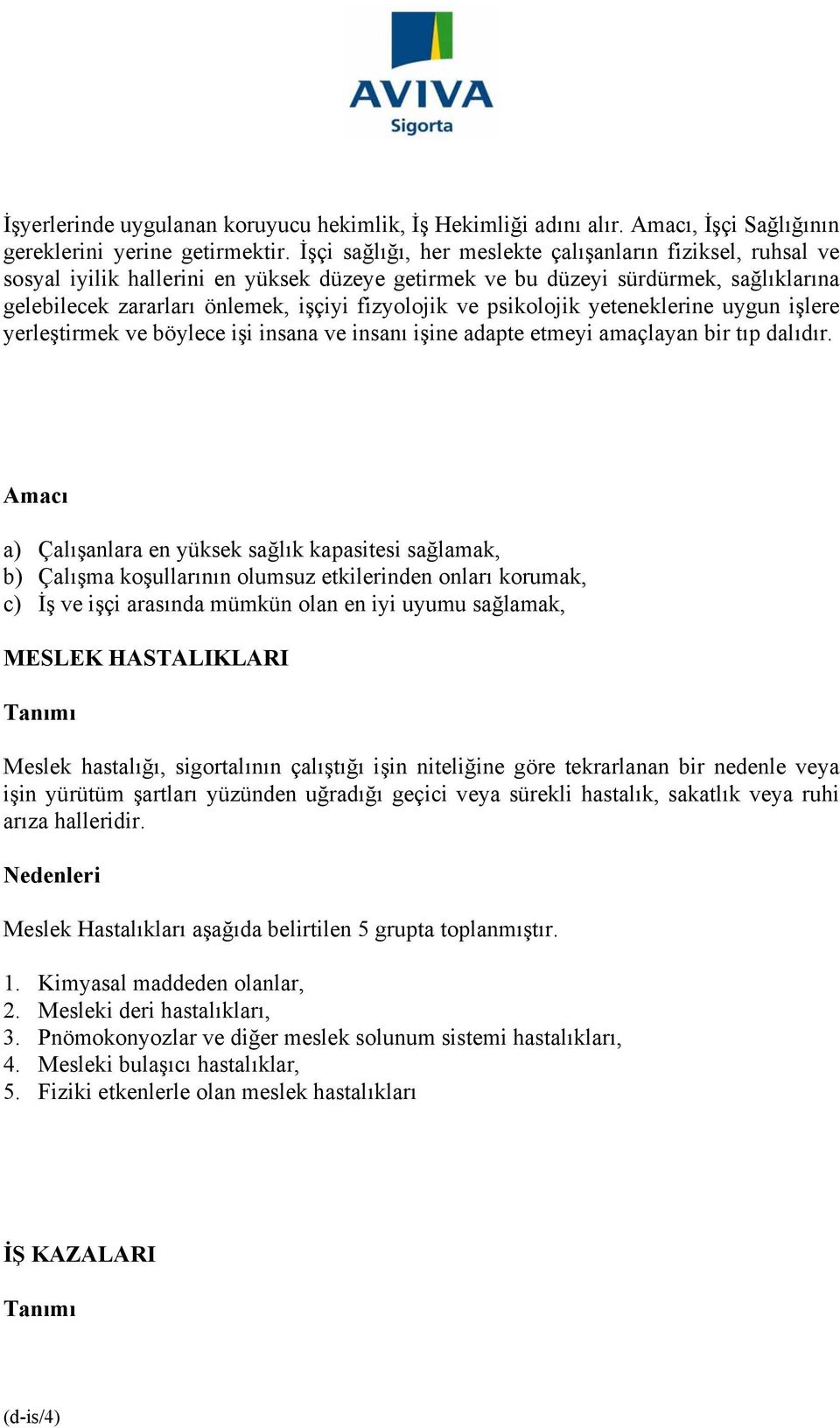 psikolojik yeteneklerine uygun işlere yerleştirmek ve böylece işi insana ve insanı işine adapte etmeyi amaçlayan bir tıp dalıdır.