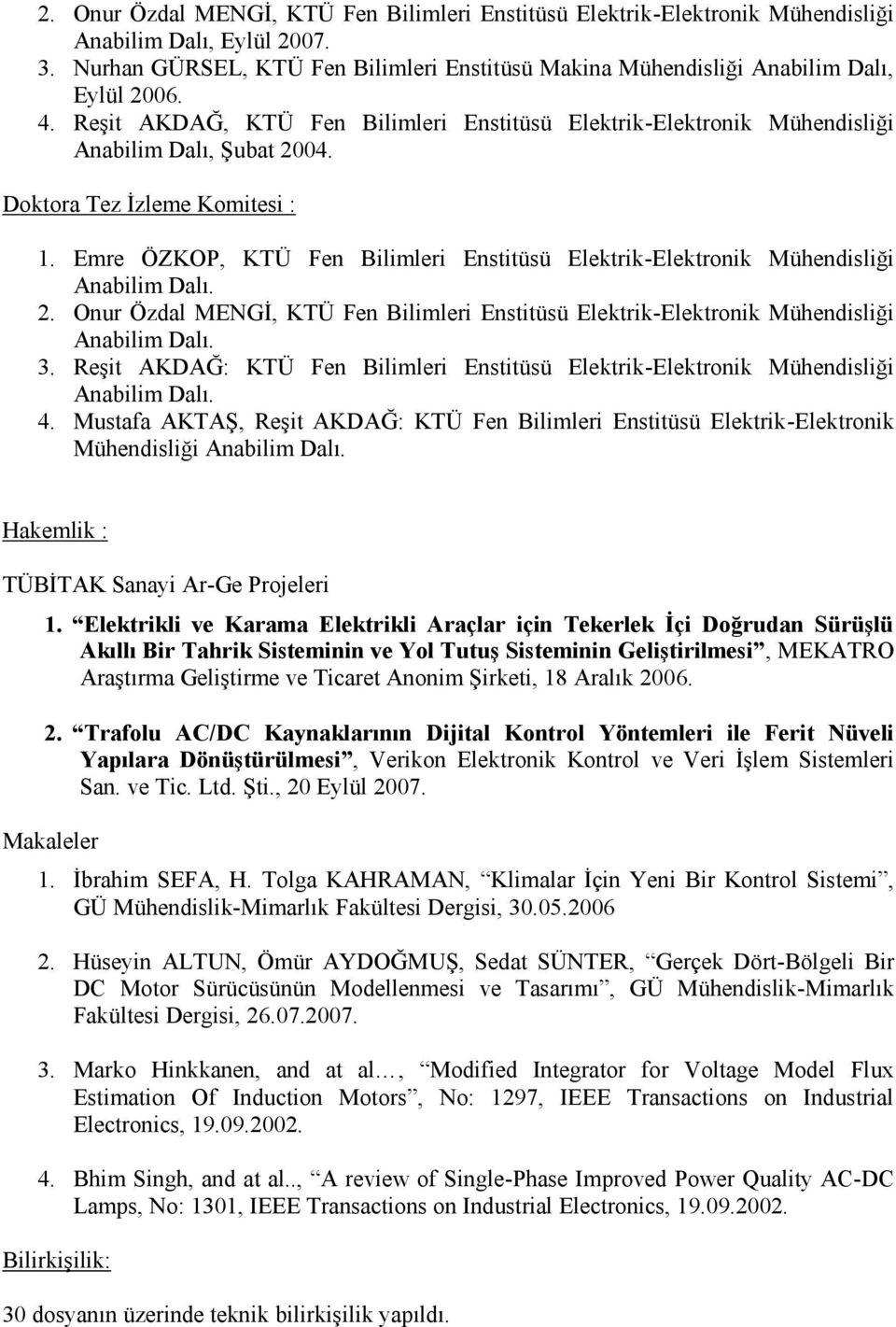 Doktora Tez İzleme Komitesi : 1. Emre ÖZKOP, KTÜ Fen Bilimleri Enstitüsü Elektrik-Elektronik Mühendisliği Anabilim Dalı. 2.