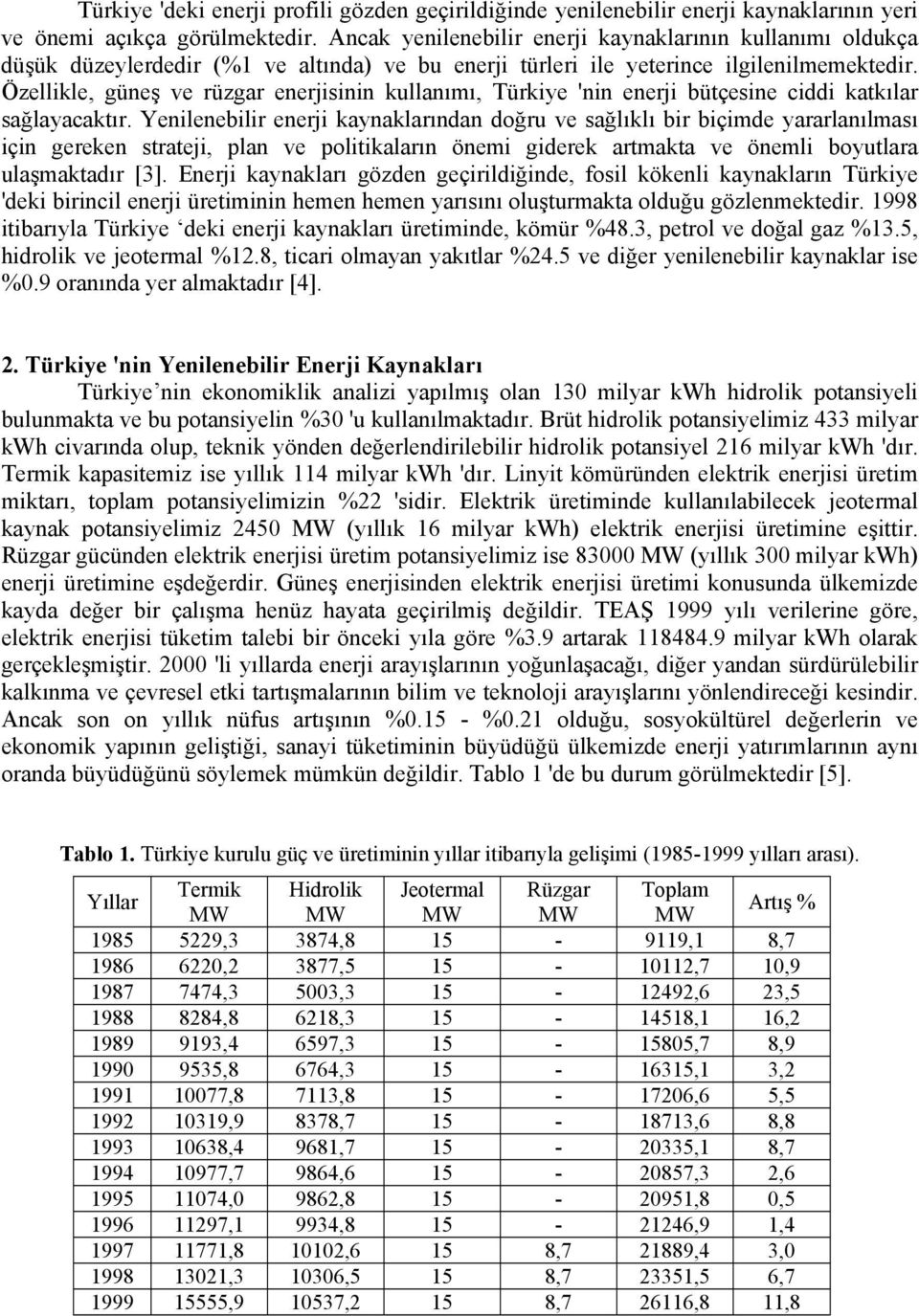 Özellikle, güneş ve rüzgar enerjisinin kullanımı, Türkiye 'nin enerji bütçesine ciddi katkılar sağlayacaktır.