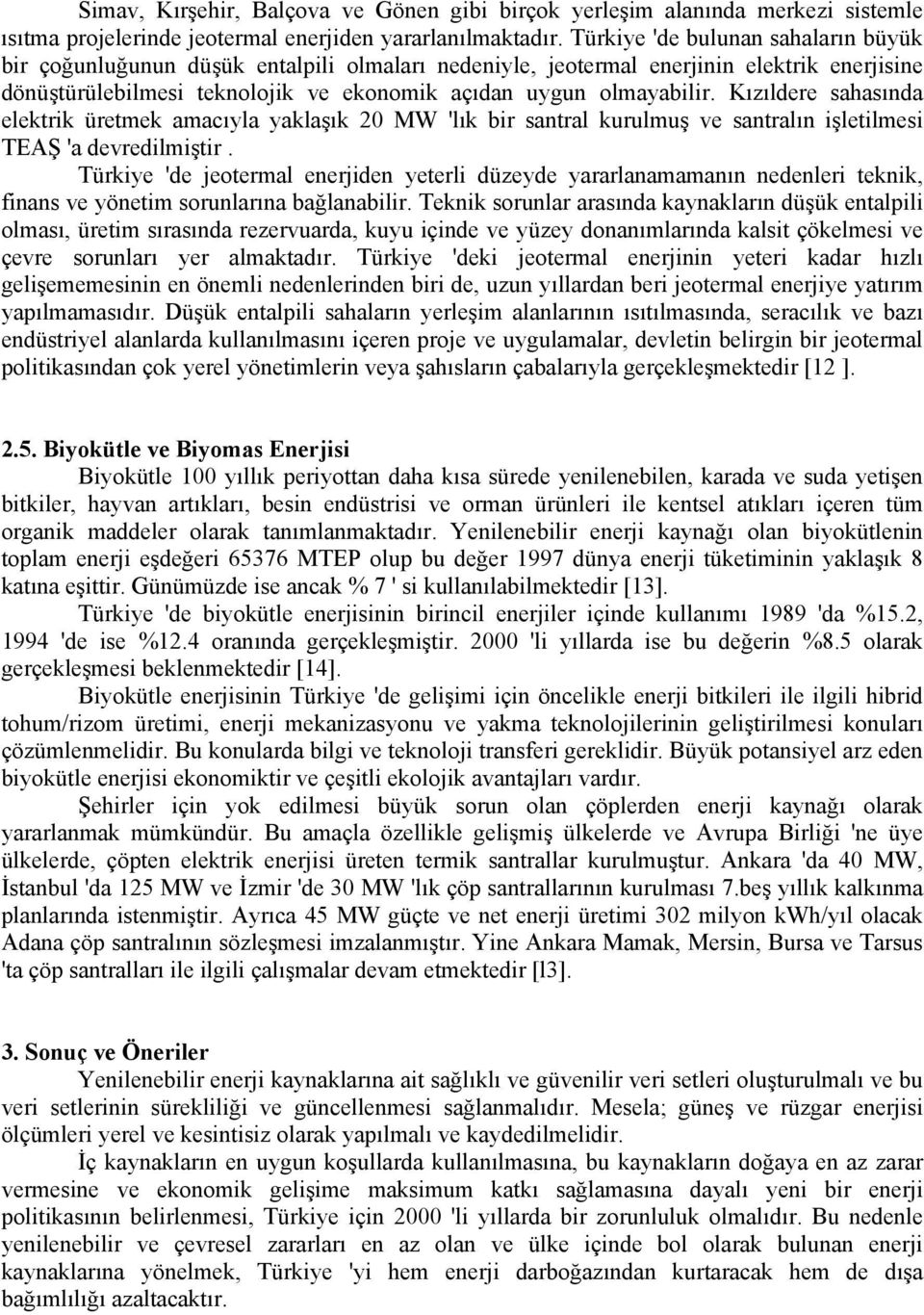 Kızıldere sahasında elektrik üretmek amacıyla yaklaşık 20 MW 'lık bir santral kurulmuş ve santralın işletilmesi TEAŞ 'a devredilmiştir.