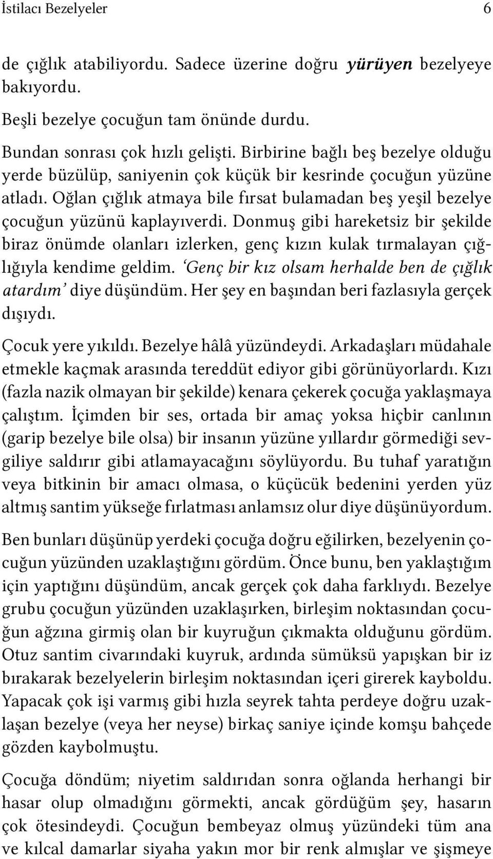 Donmuş gibi hareketsiz bir şekilde biraz önümde olanları izlerken, genç kızın kulak tırmalayan çığlığıyla kendime geldim. Genç bir kız olsam herhalde ben de çığlık atardım diye düşündüm.