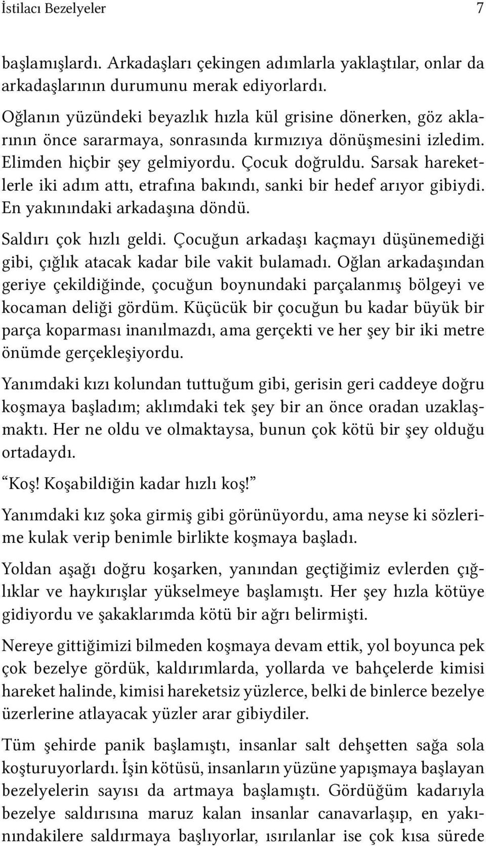 Sarsak hareketlerle iki adım attı, etrafına bakındı, sanki bir hedef arıyor gibiydi. En yakınındaki arkadaşına döndü. Saldırı çok hızlı geldi.