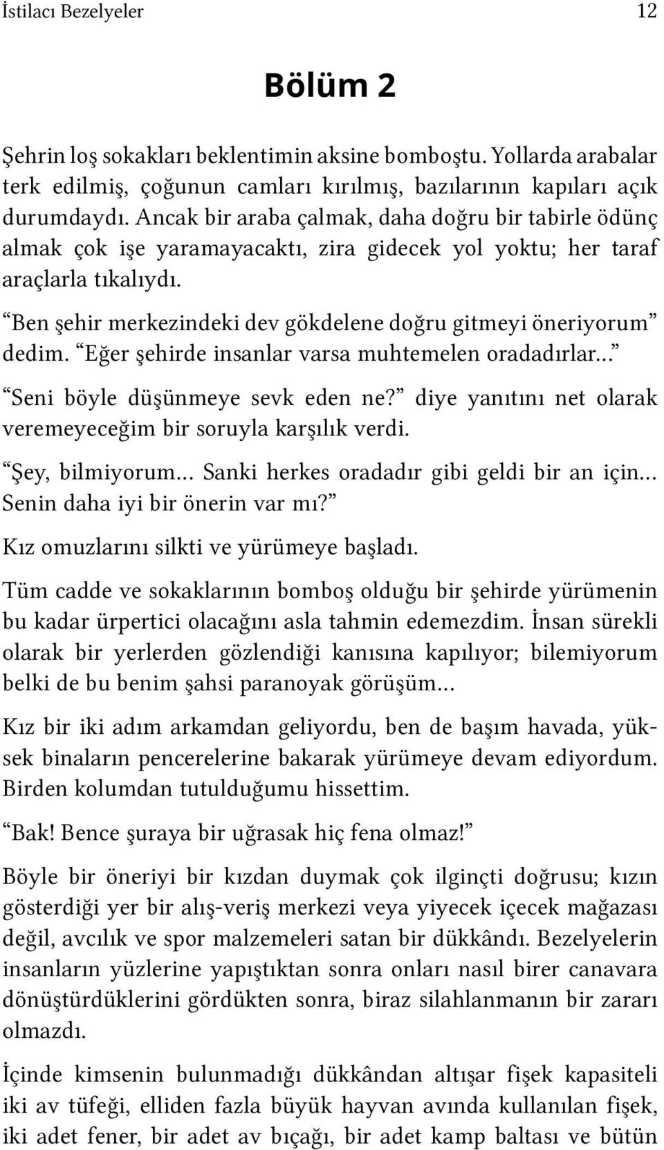 Ben şehir merkezindeki dev gökdelene doğru gitmeyi öneriyorum dedim. Eğer şehirde insanlar varsa muhtemelen oradadırlar Seni böyle düşünmeye sevk eden ne?