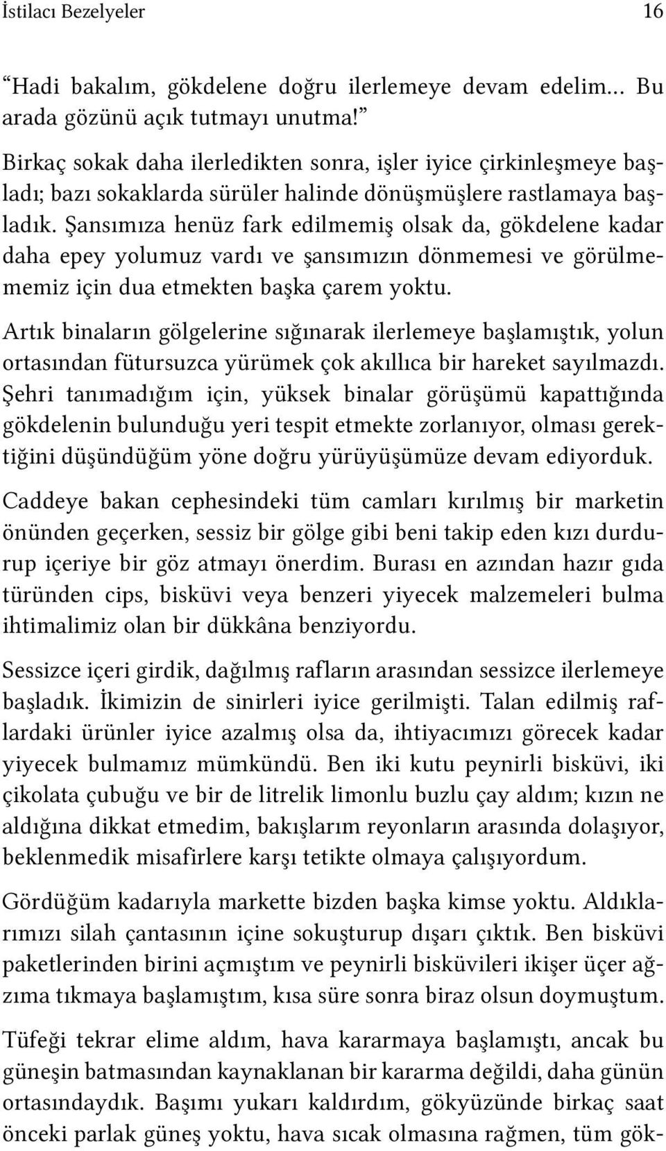 Şansımıza henüz fark edilmemiş olsak da, gökdelene kadar daha epey yolumuz vardı ve şansımızın dönmemesi ve görülmememiz için dua etmekten başka çarem yoktu.