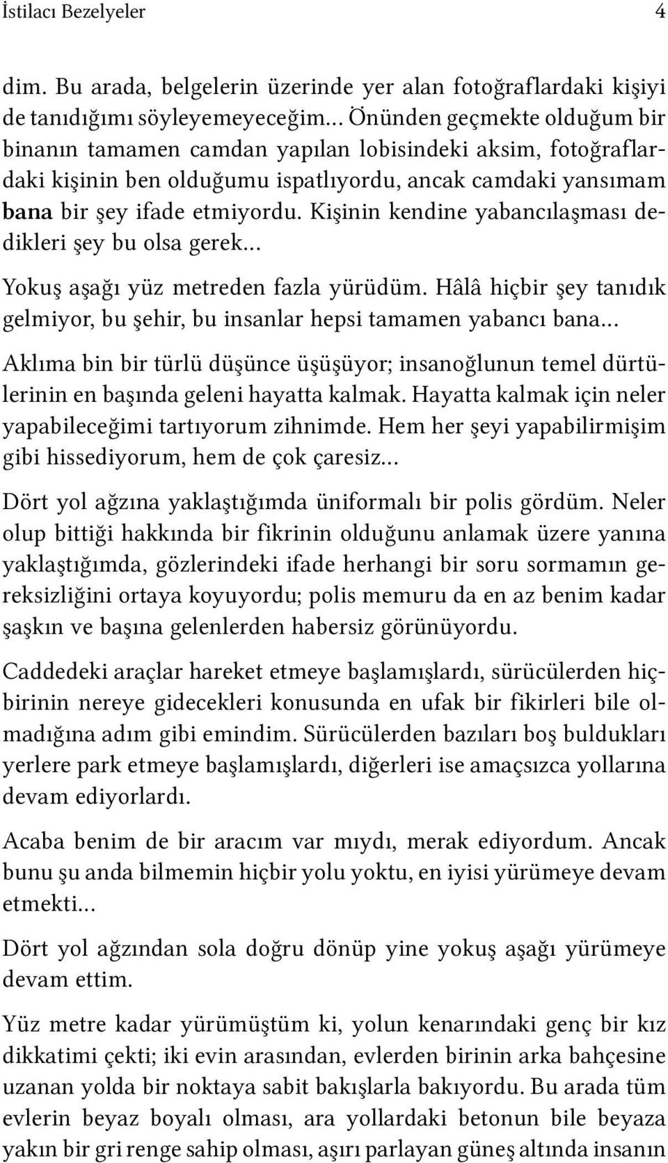 olduğumu ispatlıyordu, ancak camdaki yansımam bana bir şey ifade etmiyordu. Kişinin kendine yabancılaşması dedikleri şey bu olsa gerek Yokuş aşağı yüz metreden fazla yürüdüm.