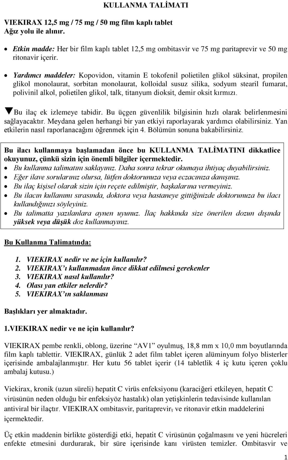 polietilen glikol, talk, titanyum dioksit, demir oksit kırmızı. Bu ilaç ek izlemeye tabidir. Bu üçgen güvenlilik bilgisinin hızlı olarak belirlenmesini sağlayacaktır.