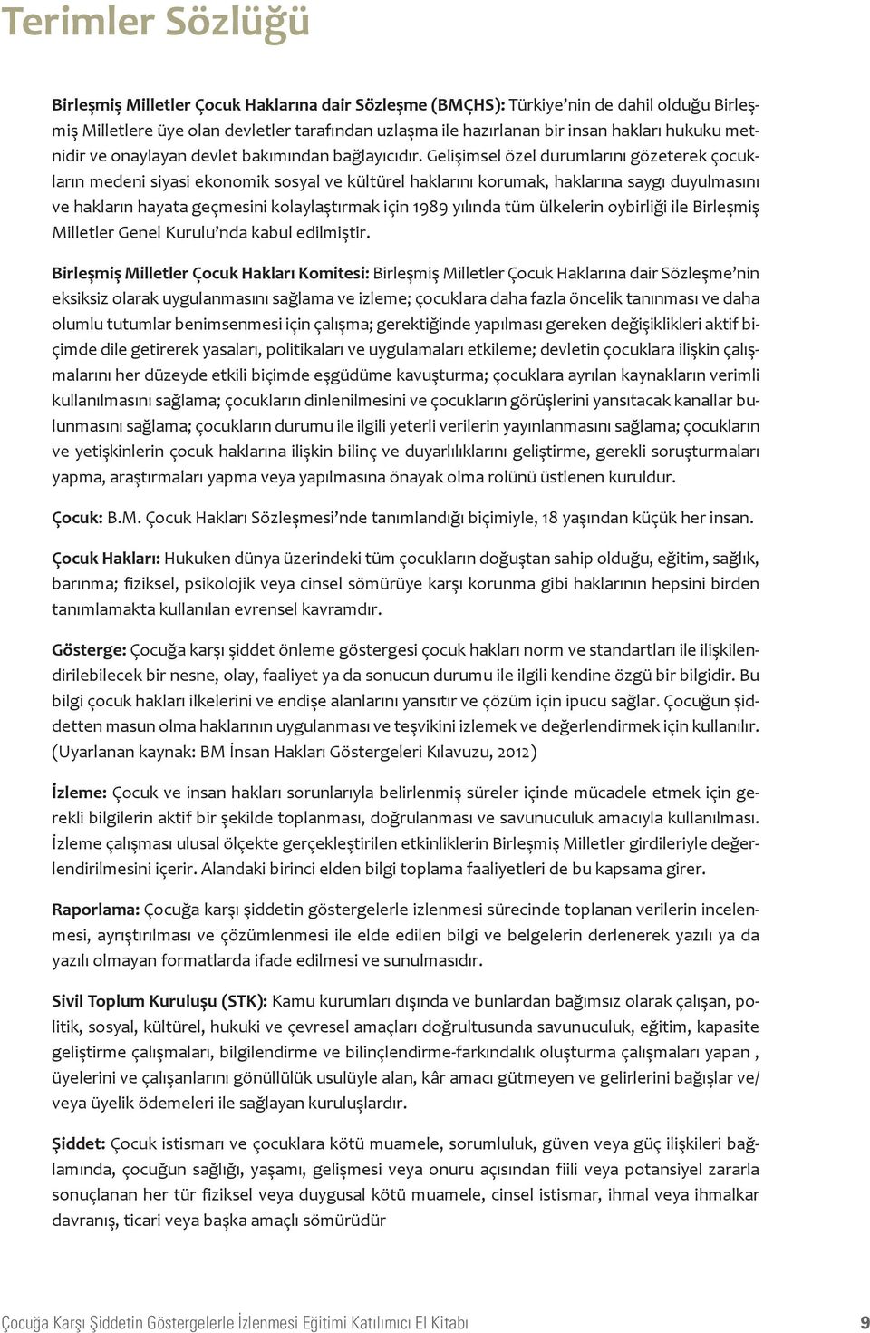 Gelişimsel özel durumlarını gözeterek çocukların medeni siyasi ekonomik sosyal ve kültürel haklarını korumak, haklarına saygı duyulmasını ve hakların hayata geçmesini kolaylaştırmak için 1989 yılında