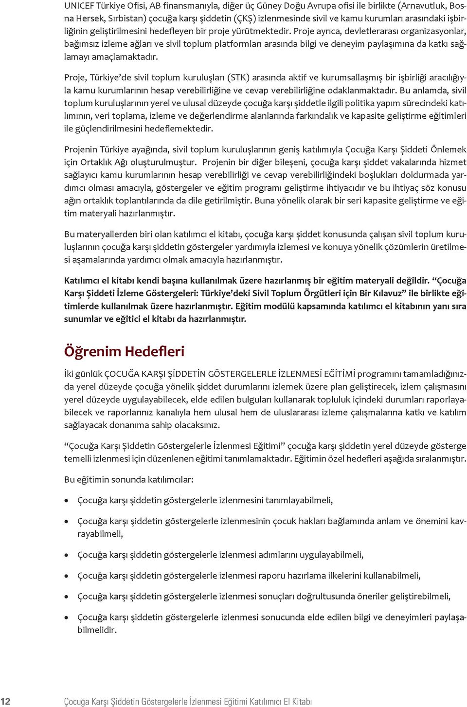 Proje ayrıca, devletlerarası organizasyonlar, bağımsız izleme ağları ve sivil toplum platformları arasında bilgi ve deneyim paylaşımına da katkı sağlamayı amaçlamaktadır.