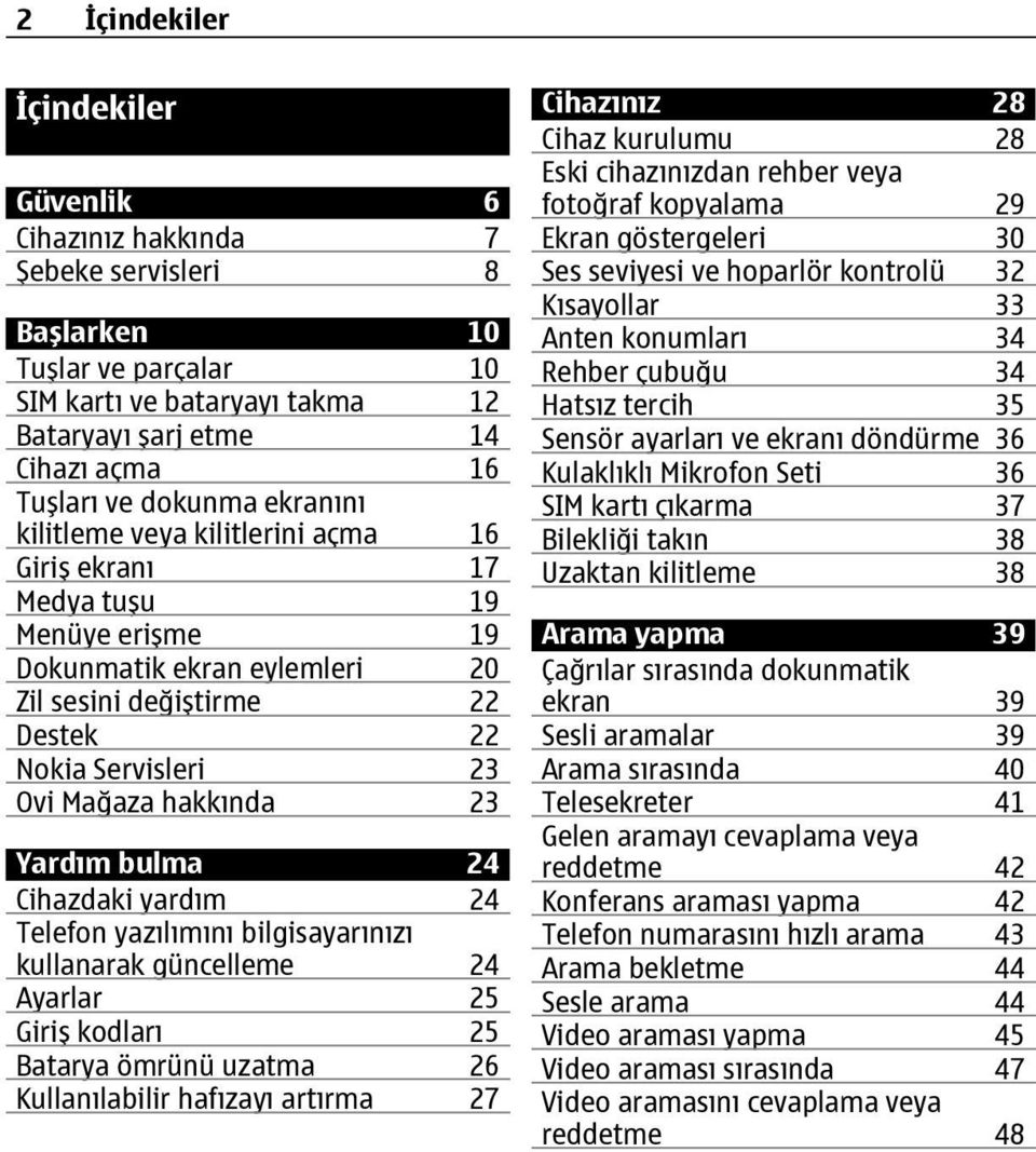 hakkında 23 Yardım bulma 24 Cihazdaki yardım 24 Telefon yazılımını bilgisayarınızı kullanarak güncelleme 24 Ayarlar 25 Giriş kodları 25 Batarya ömrünü uzatma 26 Kullanılabilir hafızayı artırma 27