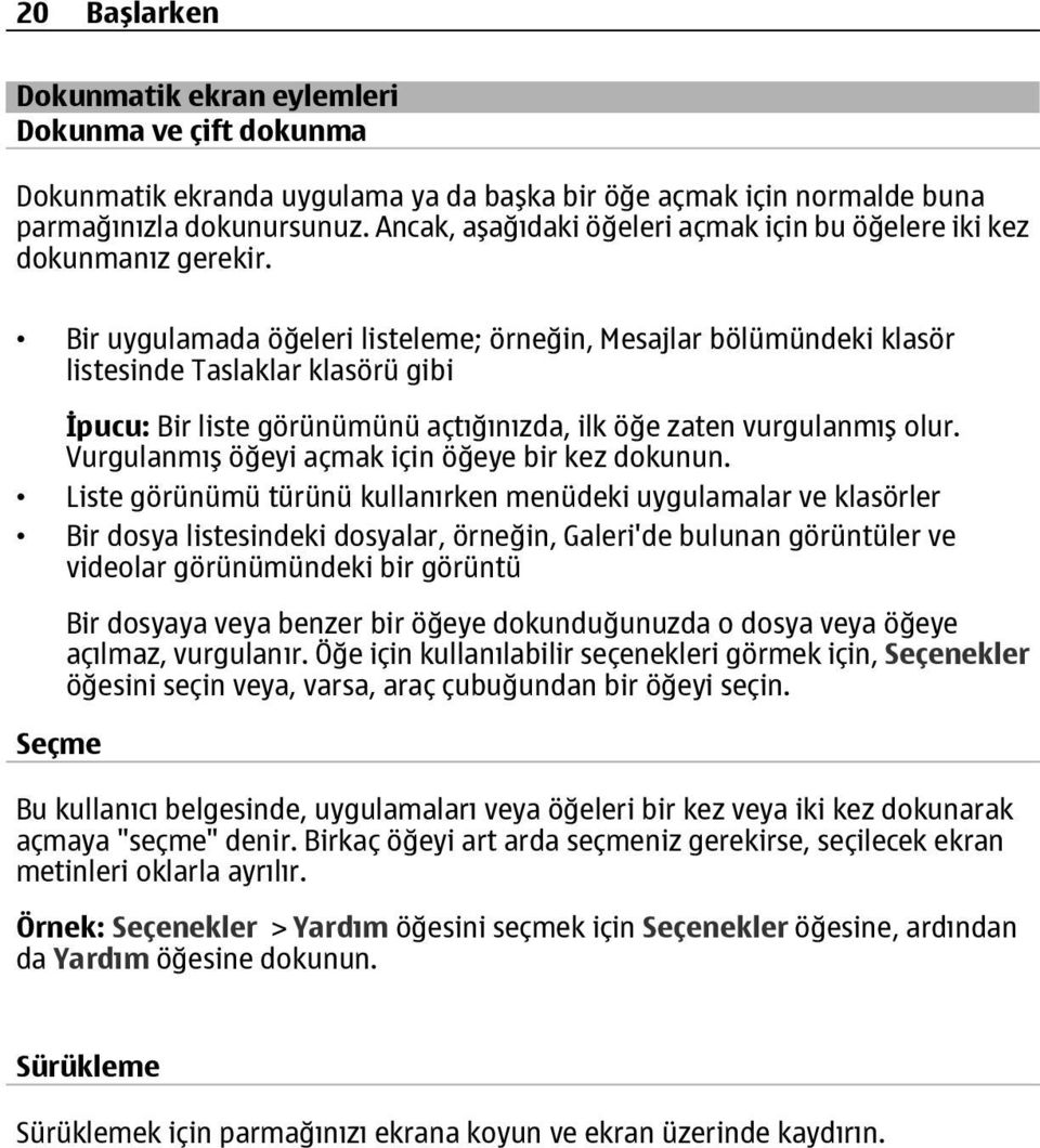 Bir uygulamada öğeleri listeleme; örneğin, Mesajlar bölümündeki klasör listesinde Taslaklar klasörü gibi İpucu: Bir liste görünümünü açtığınızda, ilk öğe zaten vurgulanmış olur.