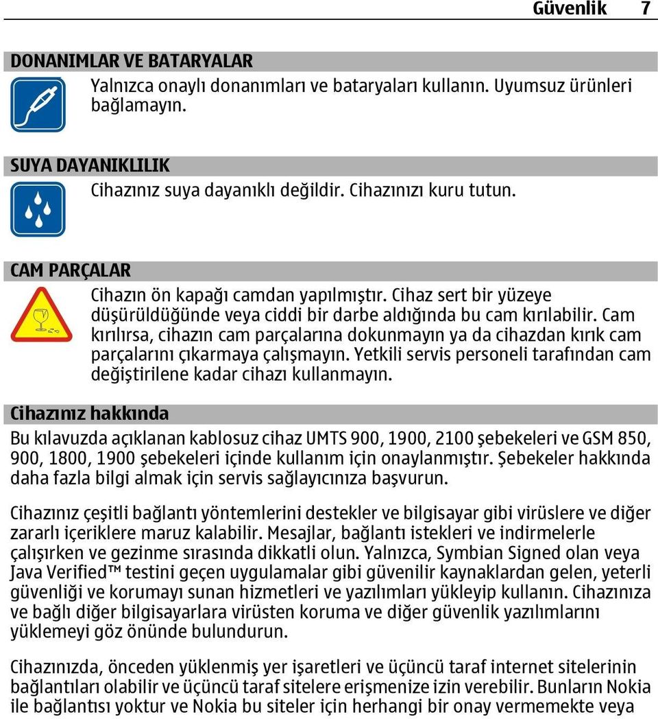 Cam kırılırsa, cihazın cam parçalarına dokunmayın ya da cihazdan kırık cam parçalarını çıkarmaya çalışmayın. Yetkili servis personeli tarafından cam değiştirilene kadar cihazı kullanmayın.