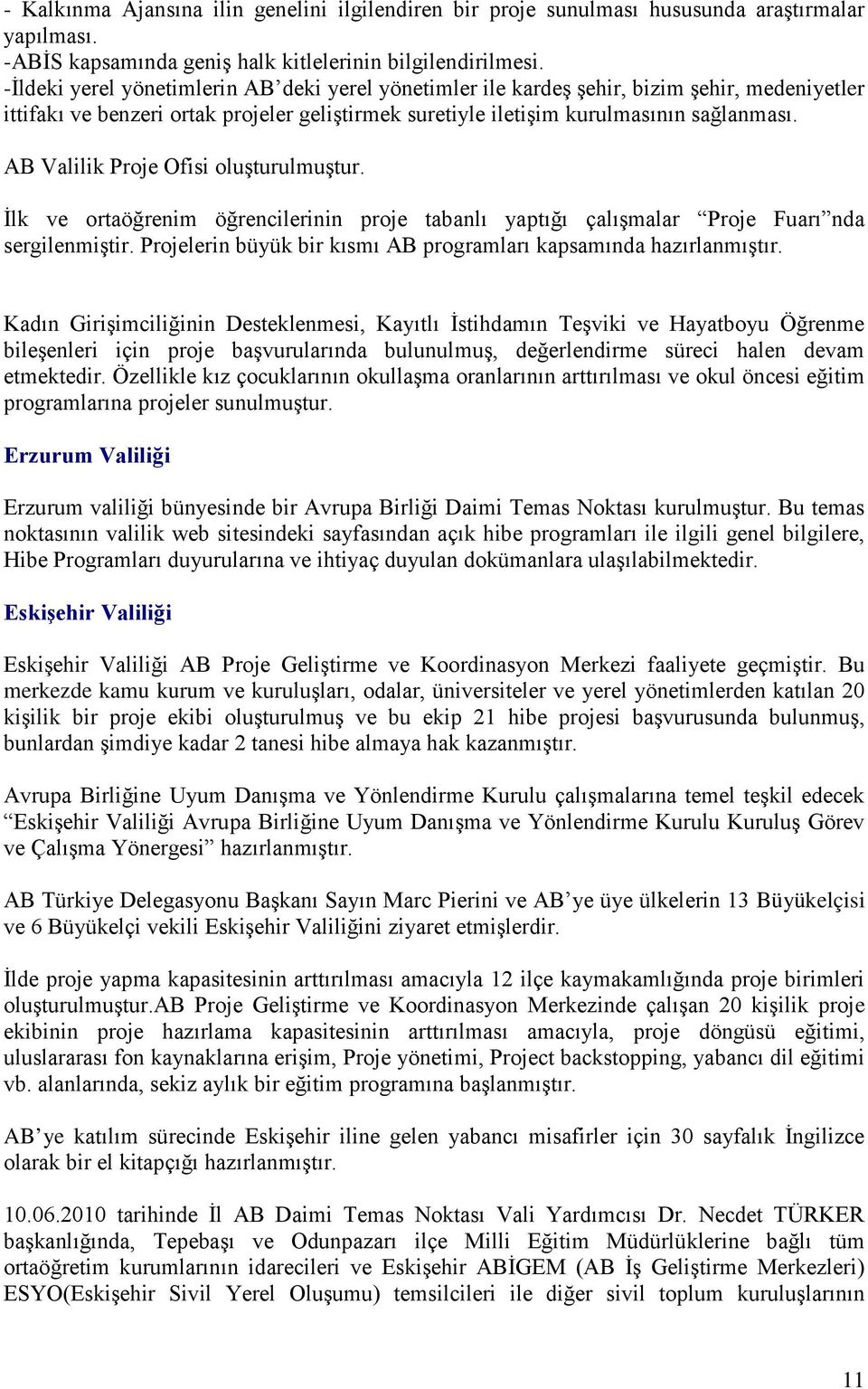 AB Valilik Proje Ofisi oluşturulmuştur. İlk ve ortaöğrenim öğrencilerinin proje tabanlı yaptığı çalışmalar Proje Fuarı nda sergilenmiştir.