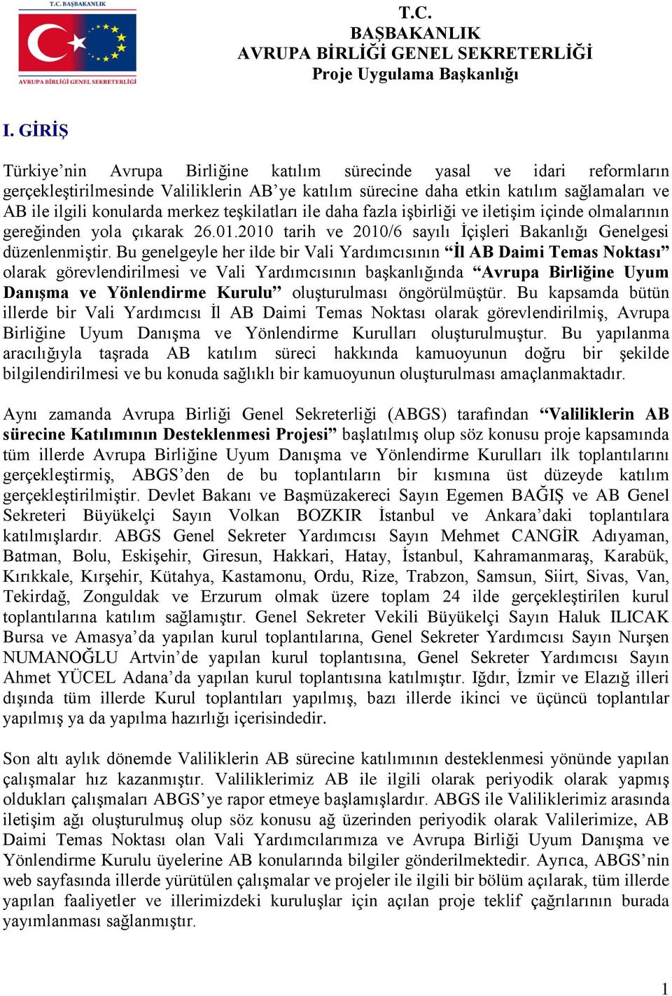 merkez teşkilatları ile daha fazla işbirliği ve iletişim içinde olmalarının gereğinden yola çıkarak 26.01.2010 tarih ve 2010/6 sayılı İçişleri Bakanlığı Genelgesi düzenlenmiştir.