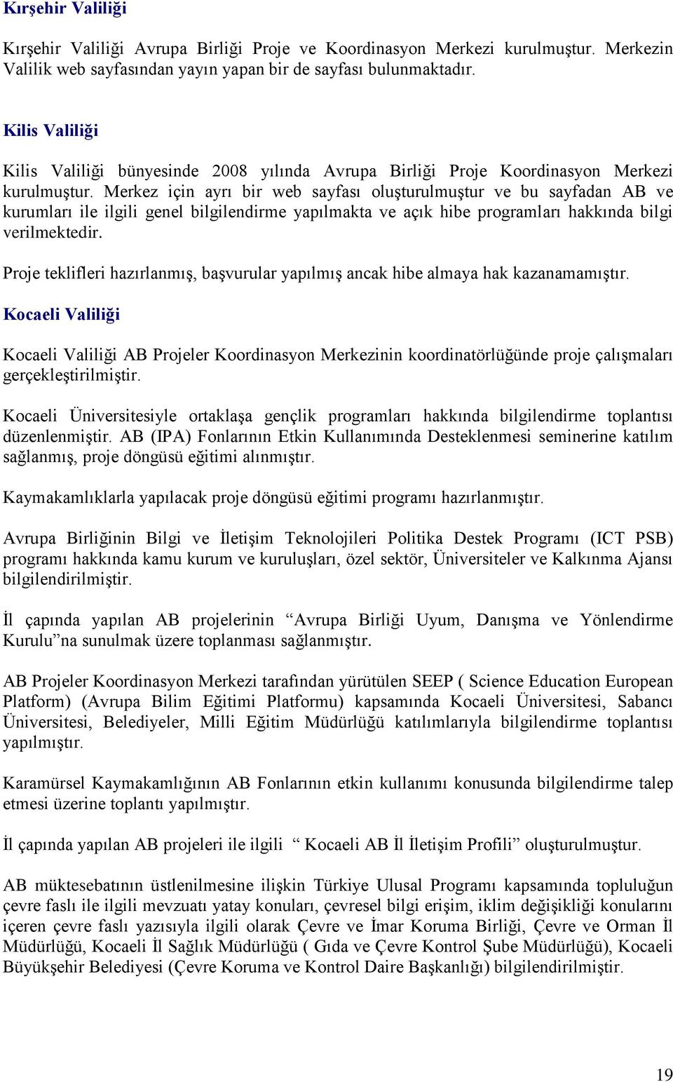 Merkez için ayrı bir web sayfası oluşturulmuştur ve bu sayfadan AB ve kurumları ile ilgili genel bilgilendirme yapılmakta ve açık hibe programları hakkında bilgi verilmektedir.