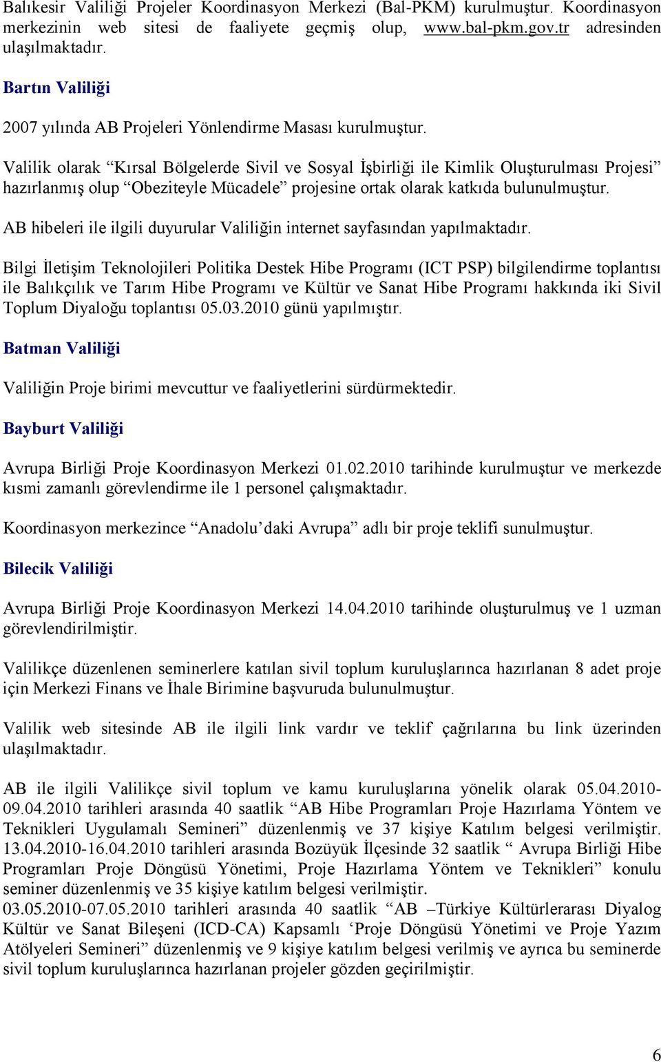 Valilik olarak Kırsal Bölgelerde Sivil ve Sosyal İşbirliği ile Kimlik Oluşturulması Projesi hazırlanmış olup Obeziteyle Mücadele projesine ortak olarak katkıda bulunulmuştur.