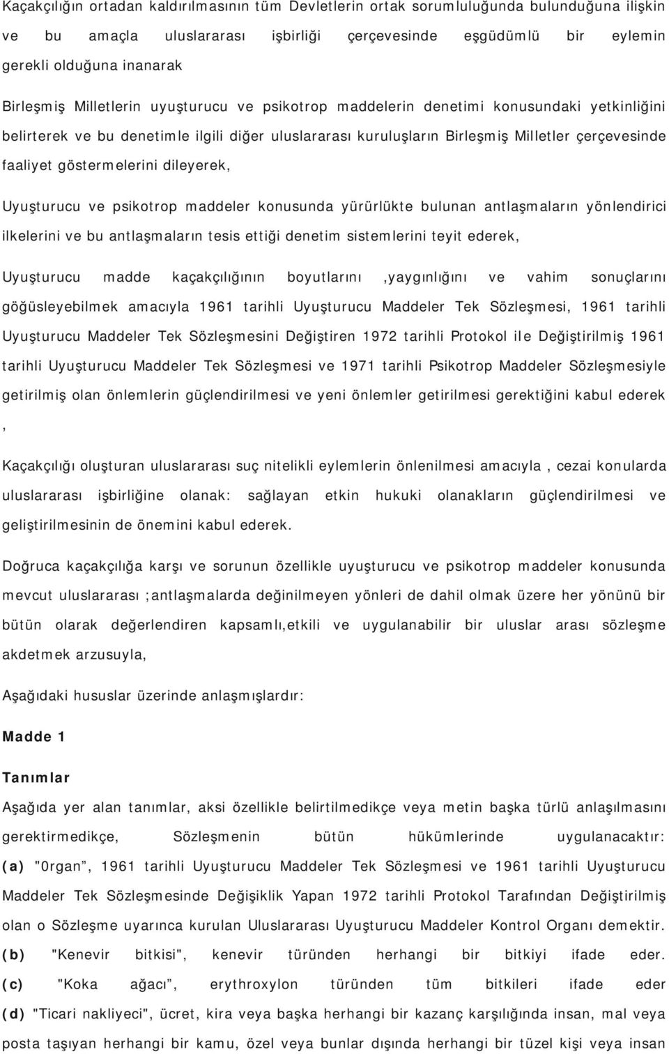 göstermelerini dileyerek, Uyuşturucu ve psikotrop maddeler konusunda yürürlükte bulunan antlaşmaların yönlendirici ilkelerini ve bu antlaşmaların tesis ettiği denetim sistemlerini teyit ederek,