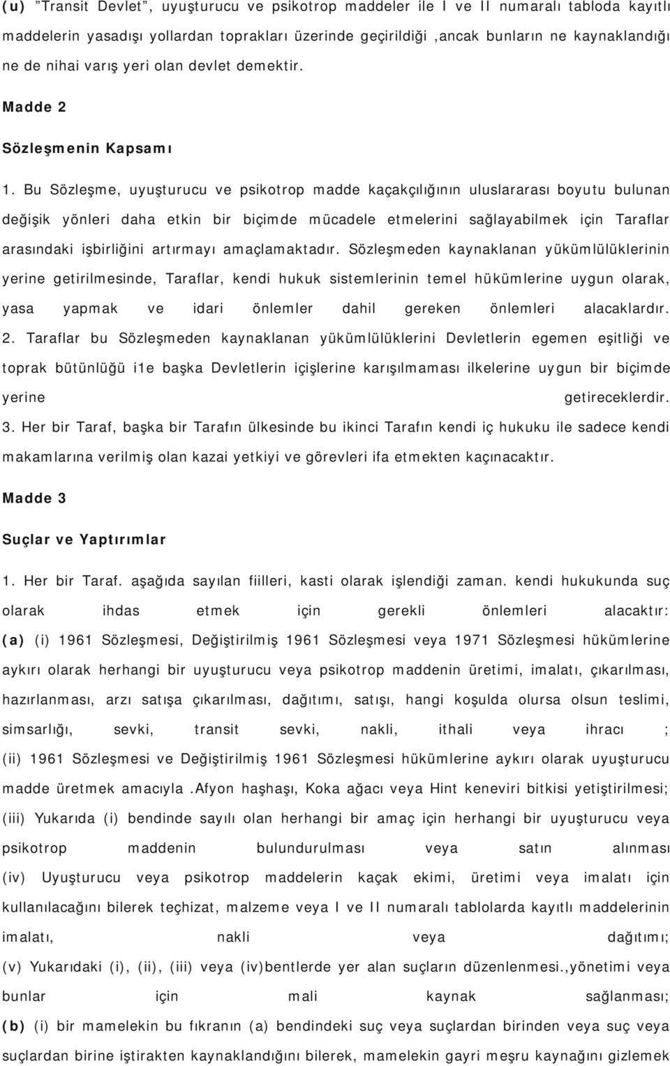 Bu Sözleşme, uyuşturucu ve psikotrop madde kaçakçılığının uluslararası boyutu bulunan değişik yönleri daha etkin bir biçimde mücadele etmelerini sağlayabilmek için Taraflar arasındaki işbirliğini