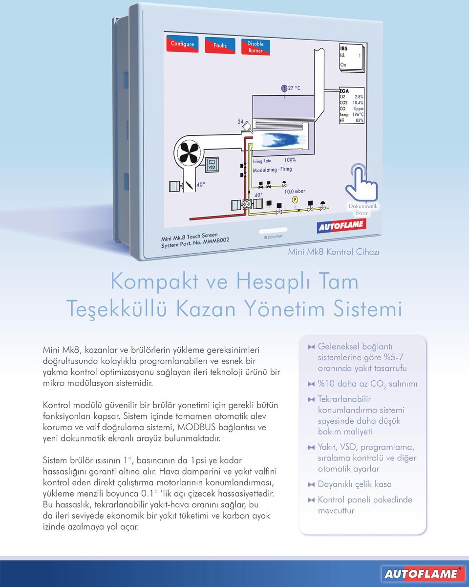 Sistem içinde tamamen otomatik alev koruma ve valf doğrulama sistemi, MODBUS bağlantısı ve yeni dokunmatik ekranlı arayüz bulunmaktadır.