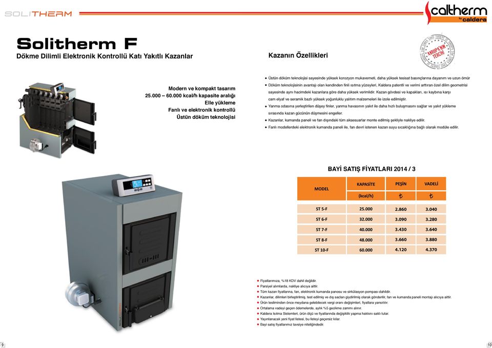 000 kcal/h kapasite aralığı Elle yükleme Fanlı ve elektronik kontrollü Üstün döküm teknolojisi Döküm teknolojisinin avantajı olan kendinden finli ısıtma yüzeyleri, Kaldera patentli ve verimi arttıran