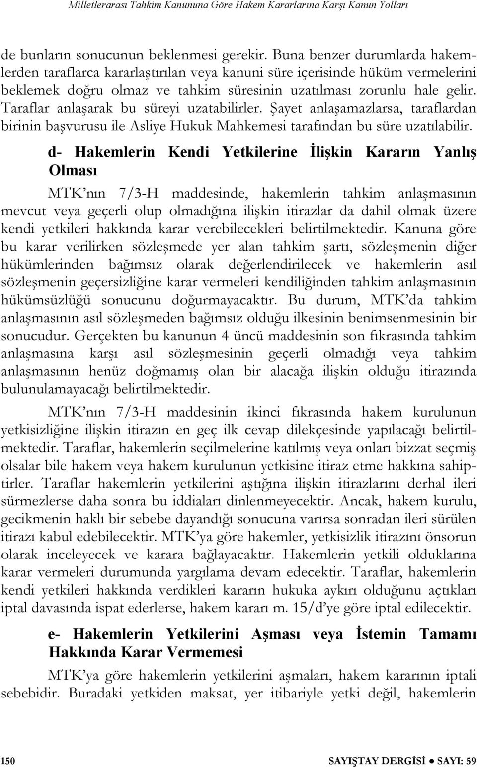 Taraflar anlaşarak bu süreyi uzatabilirler. Şayet anlaşamazlarsa, taraflardan birinin başvurusu ile Asliye Hukuk Mahkemesi tarafından bu süre uzatılabilir.