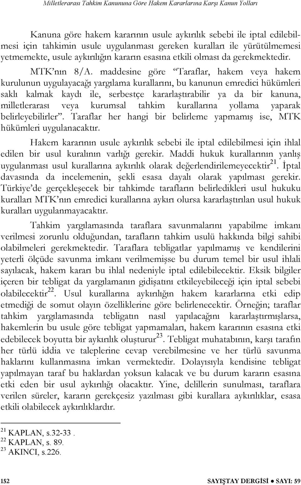 maddesine göre Taraflar, hakem veya hakem kurulunun uygulayacağı yargılama kurallarını, bu kanunun emredici hükümleri saklı kalmak kaydı ile, serbestçe kararlaştırabilir ya da bir kanuna,