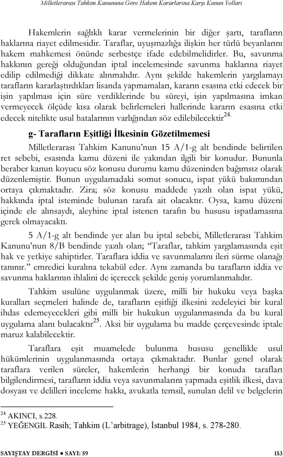 Bu, savunma hakkının gereği olduğundan iptal incelemesinde savunma haklarına riayet edilip edilmediği dikkate alınmalıdır.