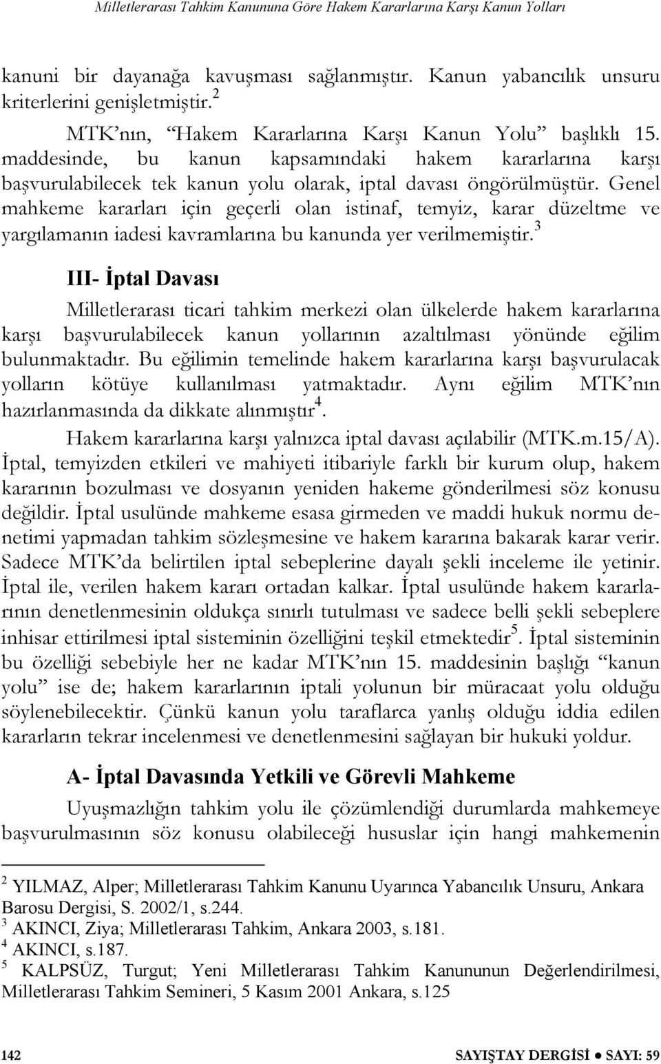 Genel mahkeme kararları için geçerli olan istinaf, temyiz, karar düzeltme ve yargılamanın iadesi kavramlarına bu kanunda yer verilmemiştir.