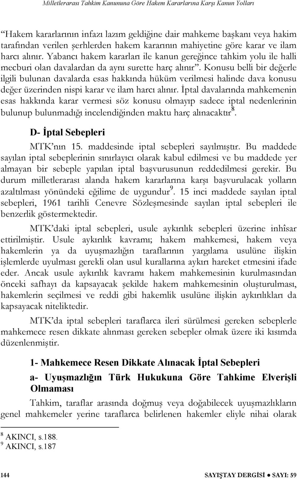 Konusu belli bir değerle ilgili bulunan davalarda esas hakkında hüküm verilmesi halinde dava konusu değer üzerinden nispi karar ve ilam harcı alınır.