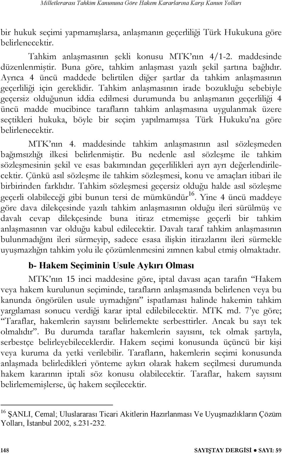 Tahkim anlaşmasının irade bozukluğu sebebiyle geçersiz olduğunun iddia edilmesi durumunda bu anlaşmanın geçerliliği 4 üncü madde mucibince tarafların tahkim anlaşmasına uygulanmak üzere seçtikleri