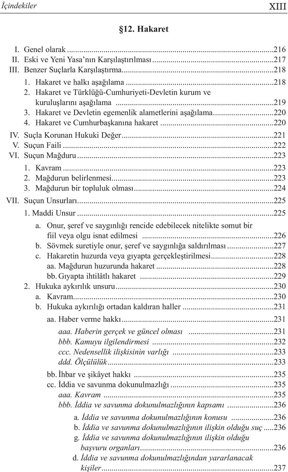 Suçla Korunan Hukuki Değer...221 V. Suçun Faili...222 VI. Suçun Mağduru...223 1. Kavram...223 2. Mağdurun belirlenmesi...223 3. Mağdurun bir topluluk olması...224 VII. Suçun Unsurları...225 1.