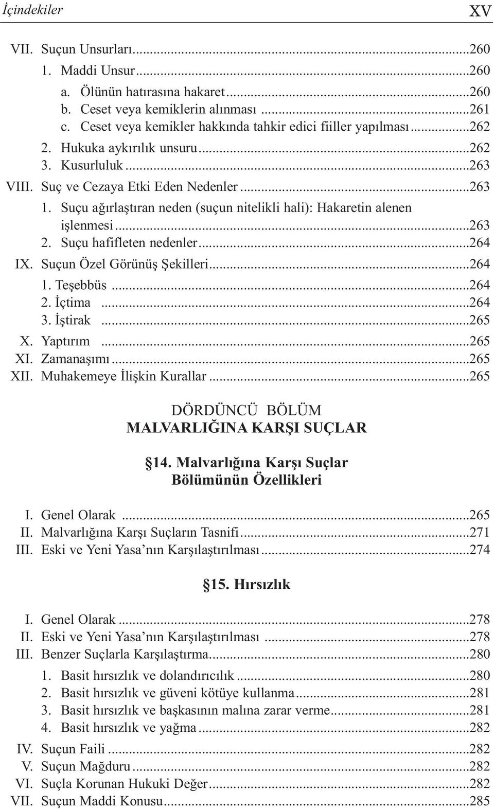 Suçu ağırlaştıran neden (suçun nitelikli hali): Hakaretin alenen işlenmesi...263 2. Suçu hafifleten nedenler...264 IX. Suçun Özel Görünüş Şekilleri...264 1. Teşebbüs...264 2. İçtima...264 3. İştirak.