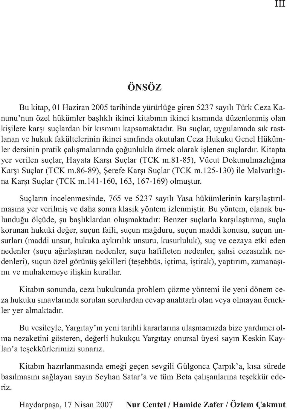 Bu suçlar, uygulamada sık rastlanan ve hukuk fakültelerinin ikinci sınıfında okutulan Ceza Hukuku Genel Hükümler dersinin pratik çalışmalarında çoğunlukla örnek olarak işlenen suçlardır.