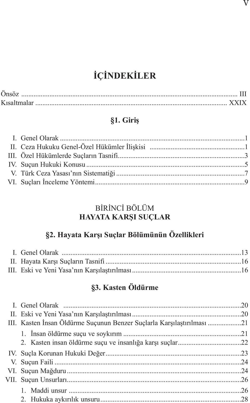 Hayata Karşı Suçların Tasnifi...16 III. Eski ve Yeni Yasa nın Karşılaştırılması...16 3. Kasten Öldürme I. Genel Olarak...20 II. Eski ve Yeni Yasa nın Karşılaştırılması...20 III.