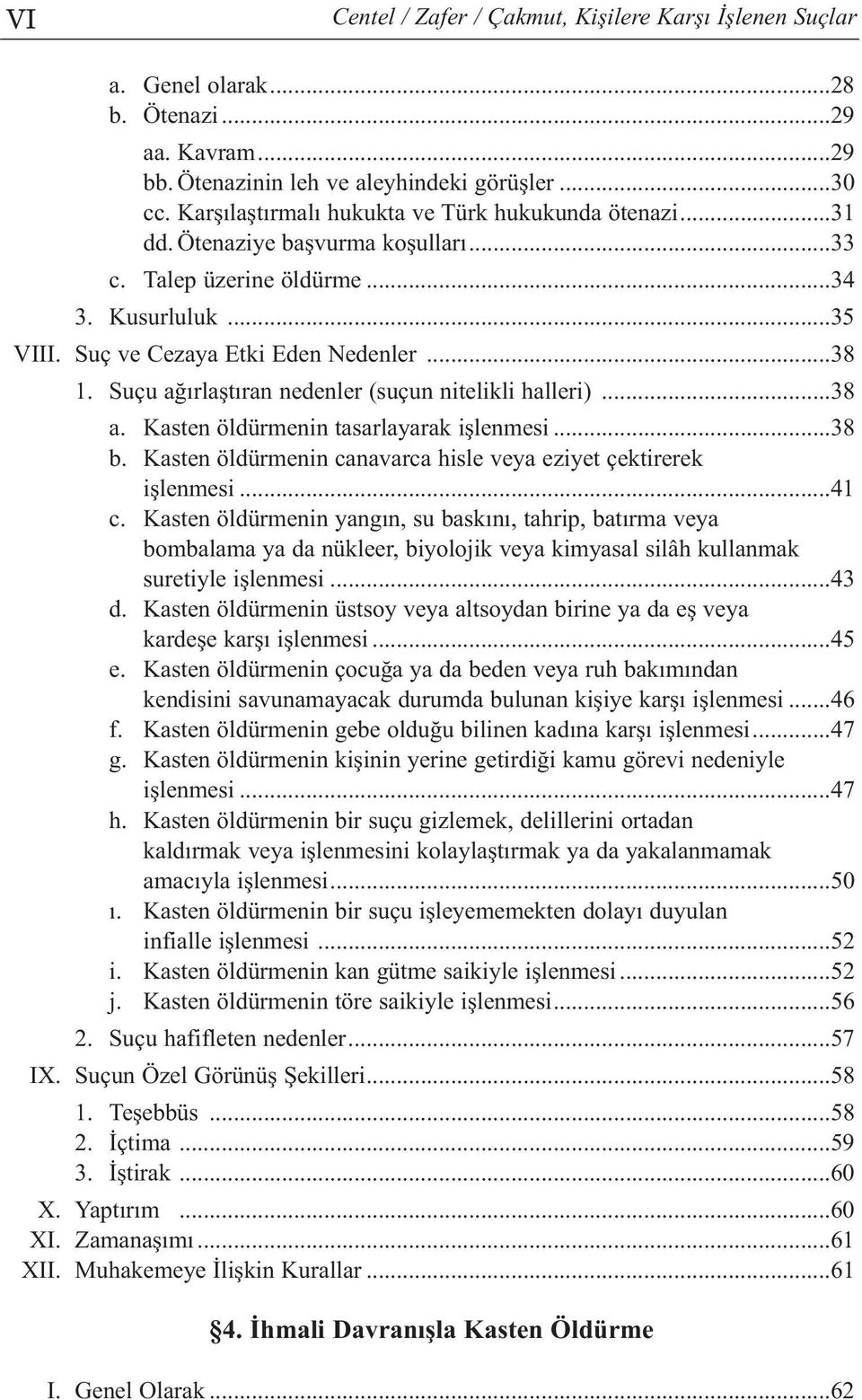 Suçu ağırlaştıran nedenler (suçun nitelikli halleri)...38 a. Kasten öldürmenin tasarlayarak işlenmesi...38 b. Kasten öldürmenin canavarca hisle veya eziyet çektirerek işlenmesi...41 c.