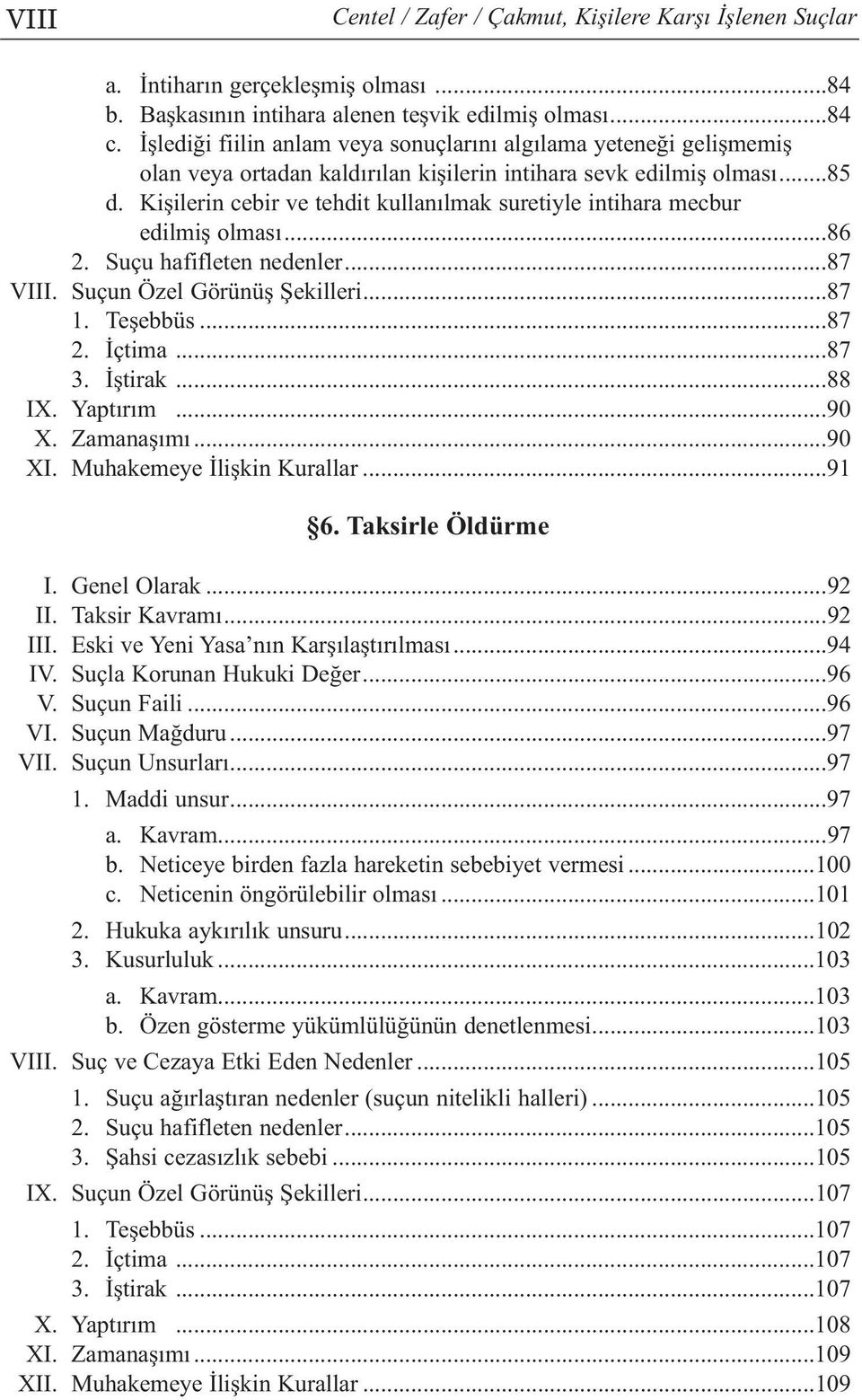 Kişilerin cebir ve tehdit kullanılmak suretiyle intihara mecbur edilmiş olması...86 2. Suçu hafifleten nedenler...87 VIII. Suçun Özel Görünüş Şekilleri...87 1. Teşebbüs...87 2. İçtima...87 3. İştirak.