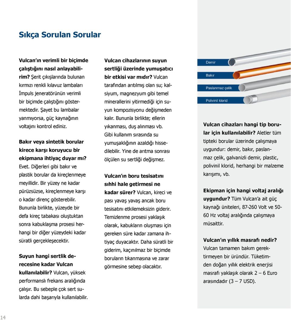 Bakır veya sintetik borular kirece karşı koruyucu bir ekipmana ihtiyaç duyar mı? Evet. Diğerleri gibi bakır ve plastik borular da kireçlenmeye meyillidir.