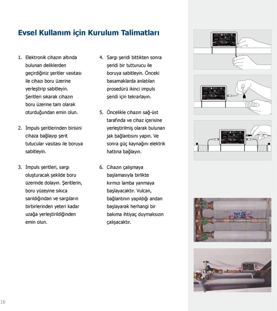 Sargı şeridi bittikten sonra şeridi bir tutturucu ile boruya sabitleyin. Önceki basamaklarda anlatılan prosedürü ikinci impuls şeridi için tekrarlayın. 5.