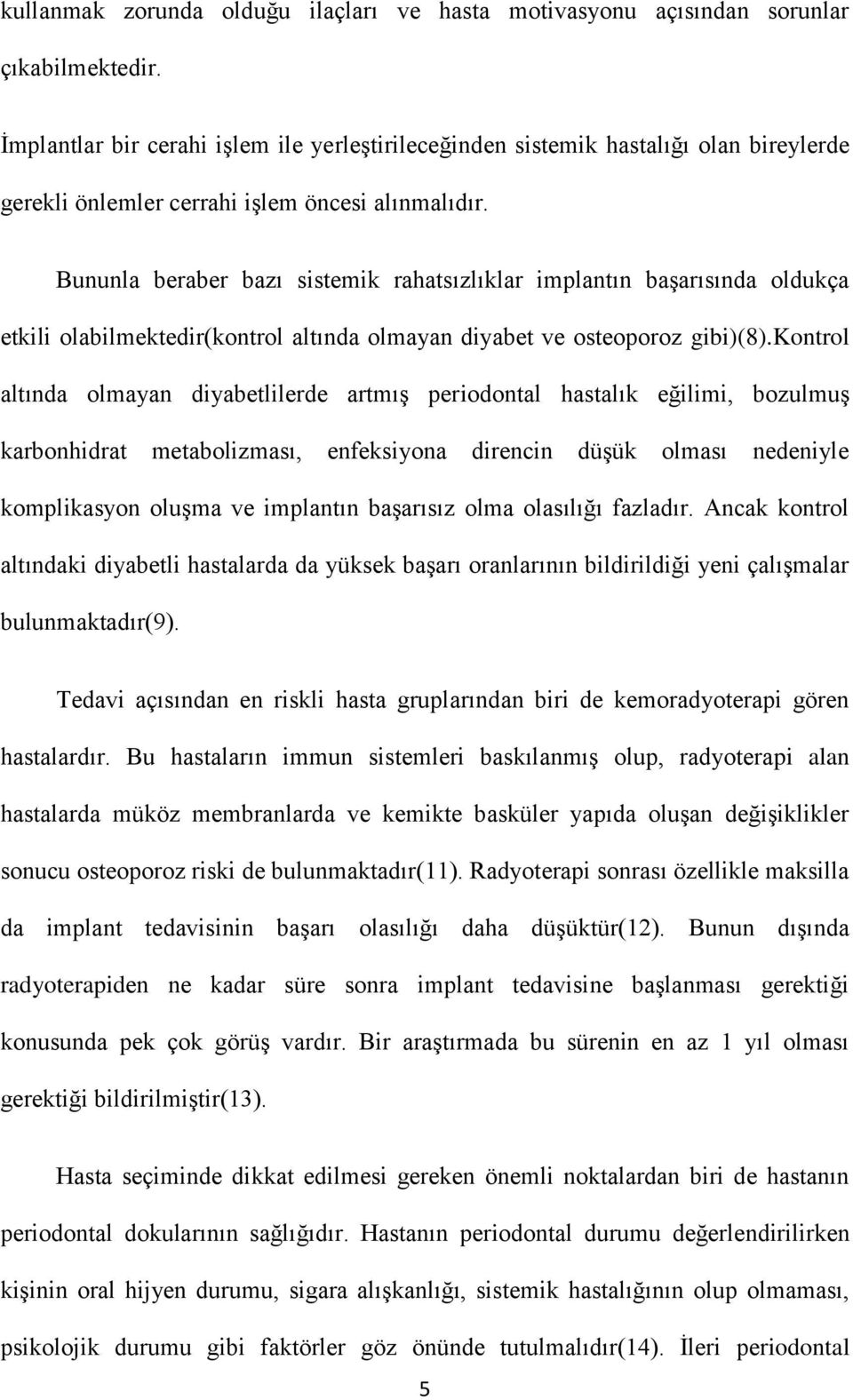 Bununla beraber bazı sistemik rahatsızlıklar implantın başarısında oldukça etkili olabilmektedir(kontrol altında olmayan diyabet ve osteoporoz gibi)(8).