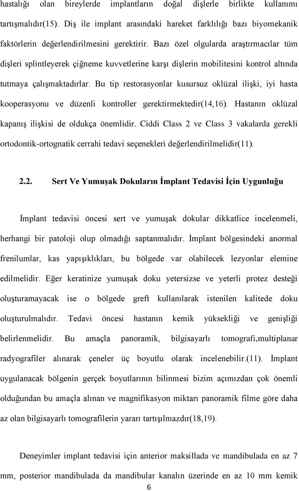 Bu tip restorasyonlar kusursuz oklüzal ilişki, iyi hasta kooperasyonu ve düzenli kontroller gerektirmektedir(14,16). Hastanın oklüzal kapanış ilişkisi de oldukça önemlidir.