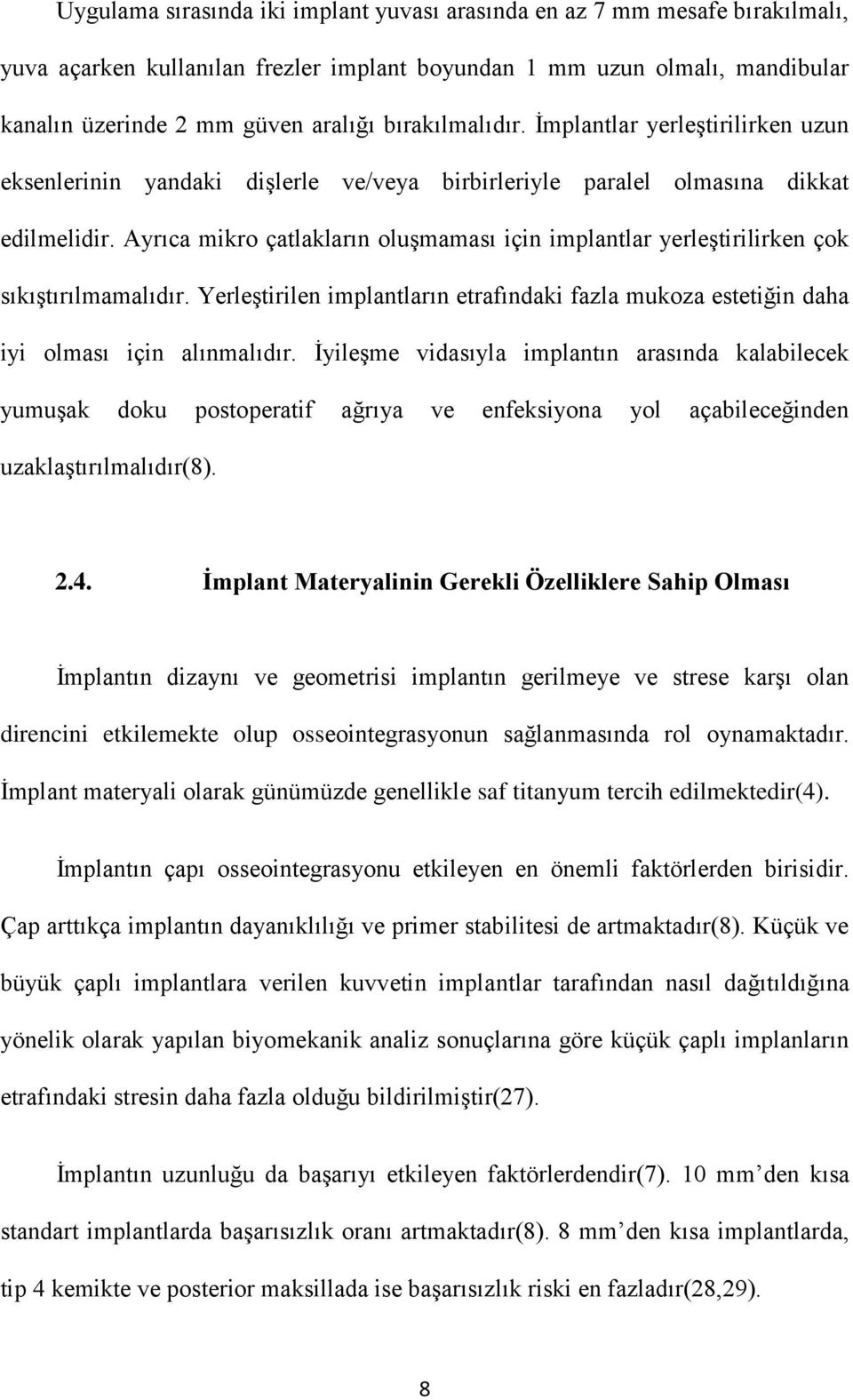 Ayrıca mikro çatlakların oluşmaması için implantlar yerleştirilirken çok sıkıştırılmamalıdır. Yerleştirilen implantların etrafındaki fazla mukoza estetiğin daha iyi olması için alınmalıdır.